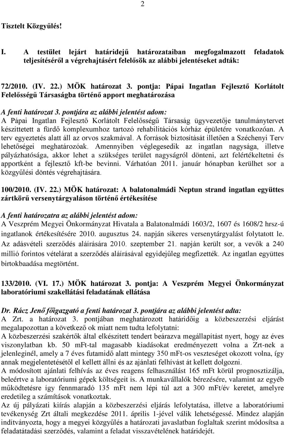 pontjára az alábbi jelentést adom: A Pápai Ingatlan Fejlesztő Korlátolt Felelősségű Társaság ügyvezetője tanulmánytervet készíttetett a fürdő komplexumhoz tartozó rehabilitációs kórház épületére