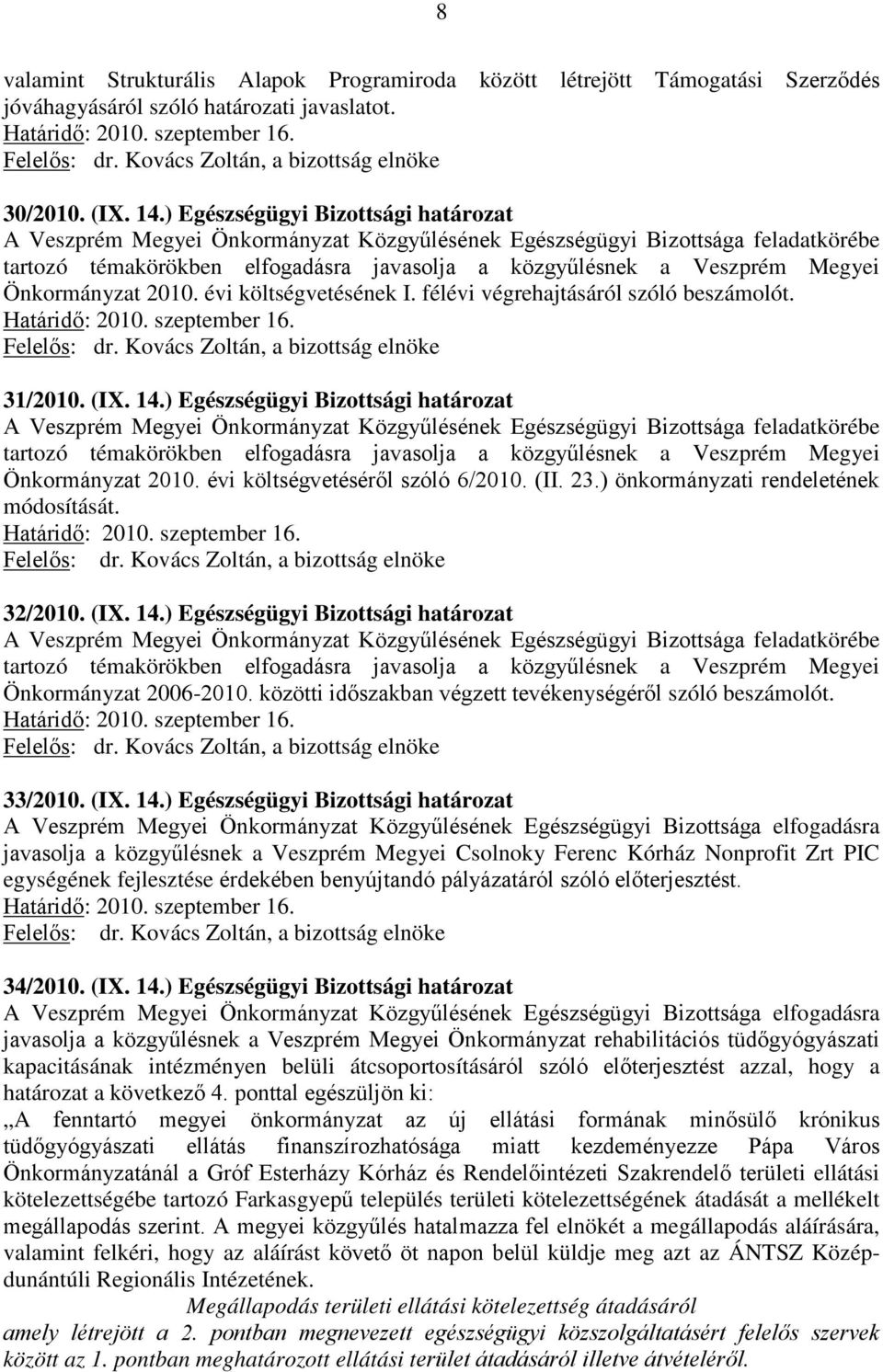 Önkormányzat 2010. évi költségvetésének I. félévi végrehajtásáról szóló beszámolót. Felelős: dr. Kovács Zoltán, a bizottság elnöke 31/2010. (IX. 14. Önkormányzat 2010.