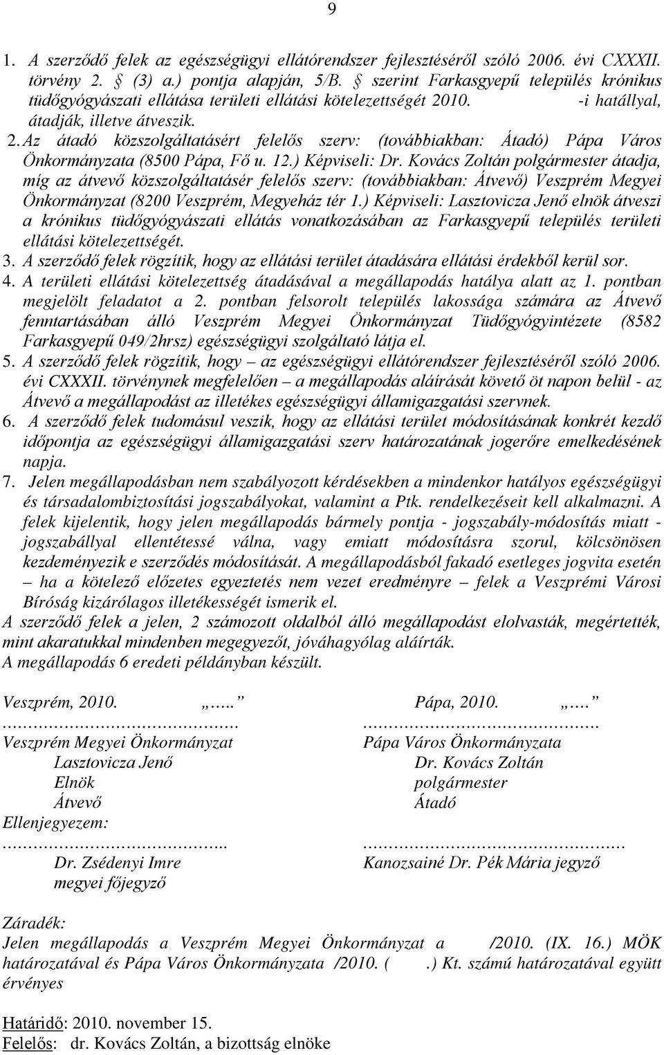 10. -i hatállyal, átadják, illetve átveszik. 2. Az átadó közszolgáltatásért felelős szerv: (továbbiakban: Átadó) Pápa Város Önkormányzata (8500 Pápa, Fő u. 12.) Képviseli: Dr.