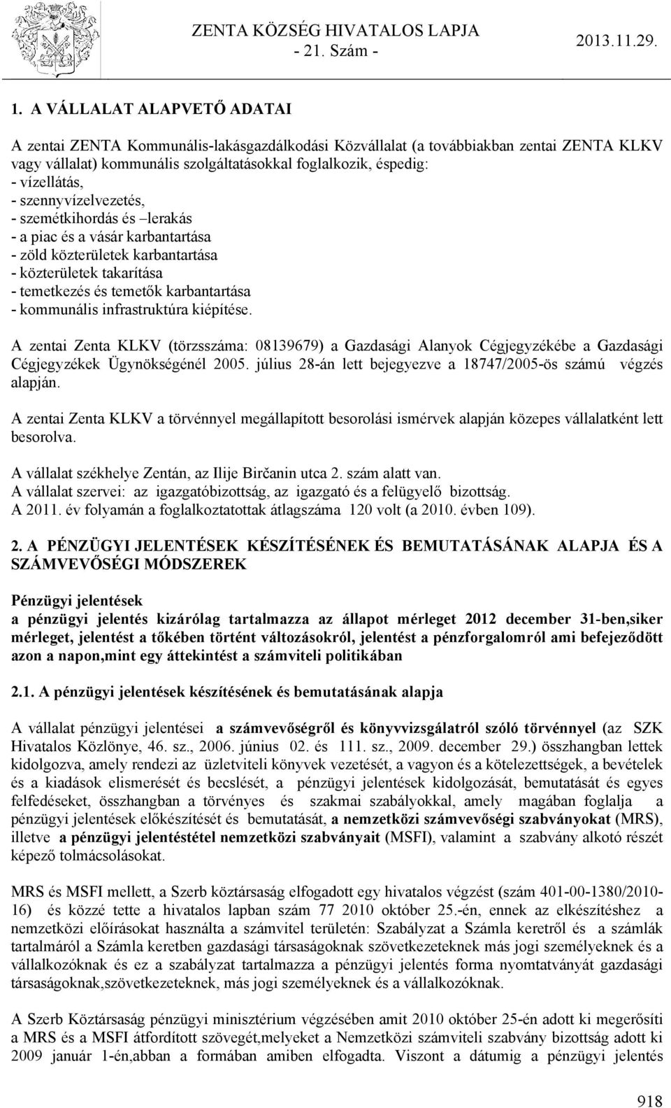 infrastruktúra kiépítése. A zentai Zenta KLKV (törzsszáma: 08139679) a Gazdasági Alanyok Cégjegyzékébe a Gazdasági Cégjegyzékek Ügynökségénél 2005.