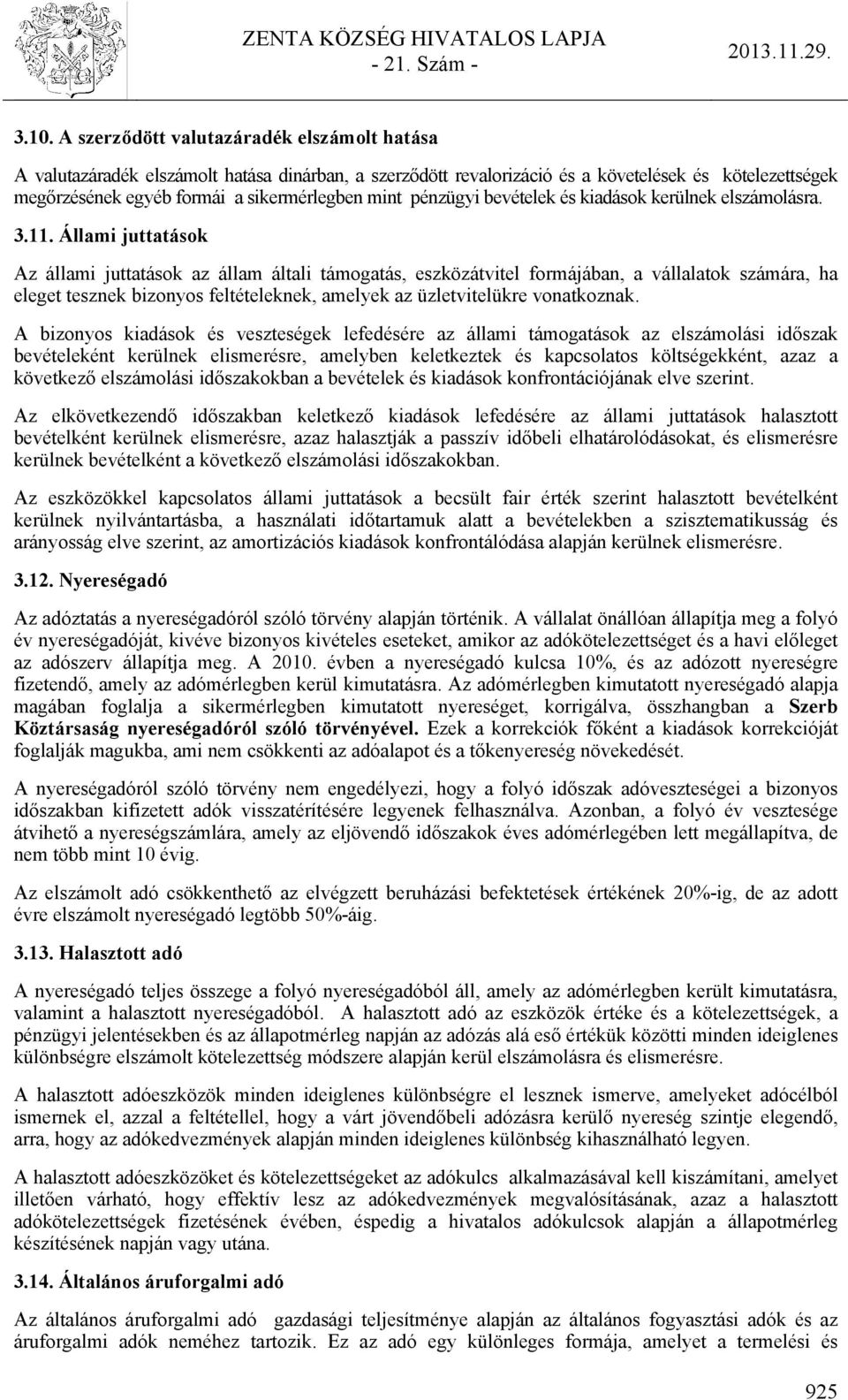 Állami juttatások Az állami juttatások az állam általi támogatás, eszközátvitel formájában, a vállalatok számára, ha eleget tesznek bizonyos feltételeknek, amelyek az üzletvitelükre vonatkoznak.