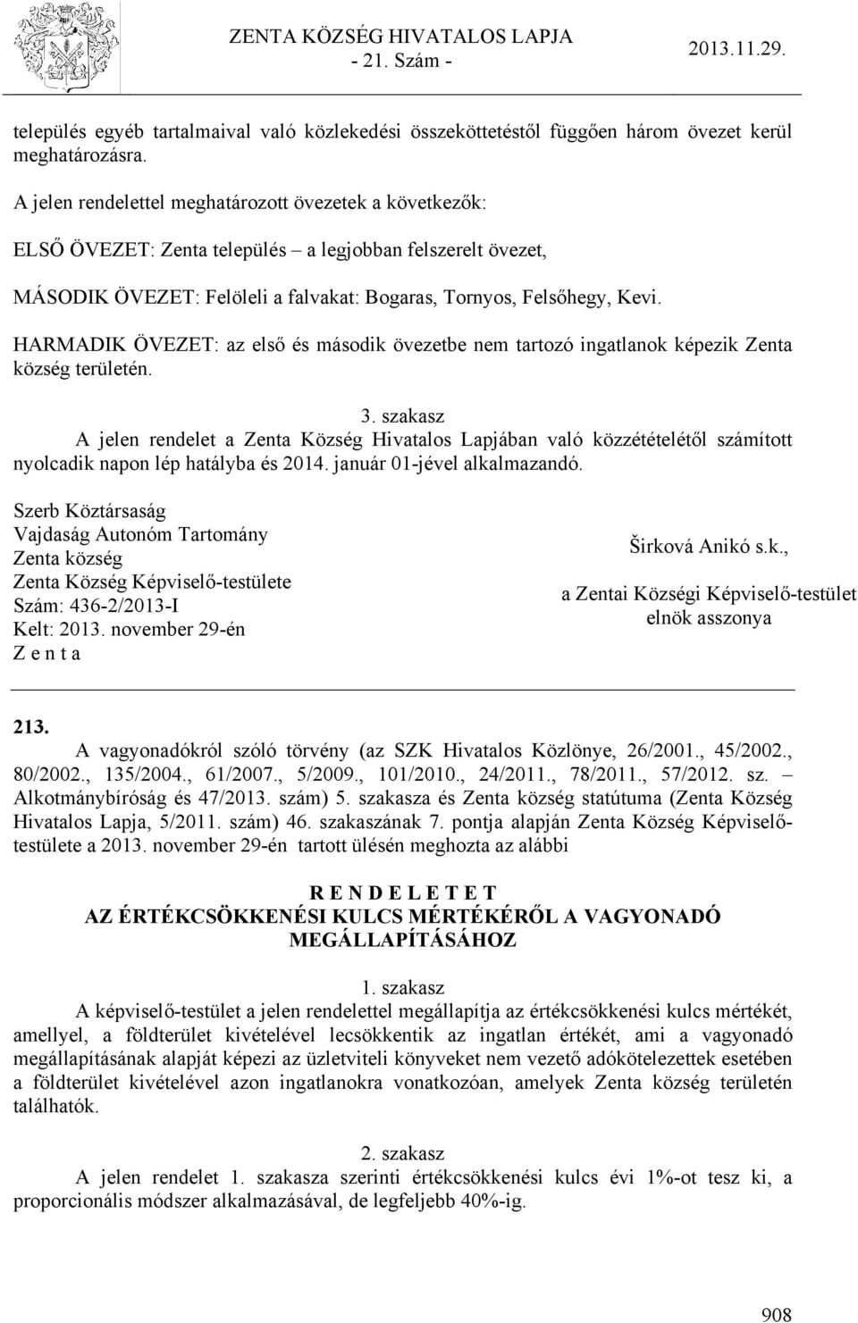 HARMADIK ÖVEZET: az első és második övezetbe nem tartozó ingatlanok képezik Zenta község területén. 3.