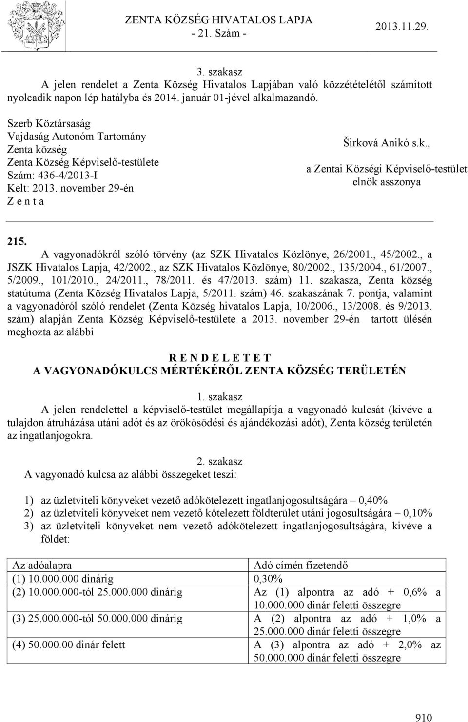 A vagyonadókról szóló törvény (az SZK Hivatalos Közlönye, 26/2001., 45/2002., a JSZK Hivatalos Lapja, 42/2002., az SZK Hivatalos Közlönye, 80/2002., 135/2004., 61/2007., 5/2009., 101/2010., 24/2011.