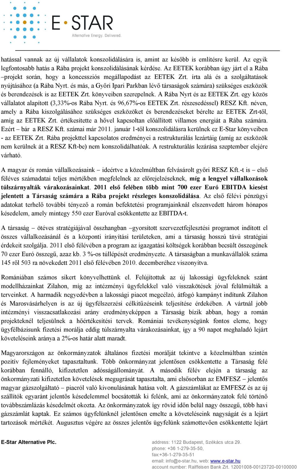 és más, a Győri Ipari Parkban lévő társaságok számára) szükséges eszközök és berendezések is az EETEK Zrt. könyveiben szerepelnek. A Rába Nyrt és az EETEK Zrt.