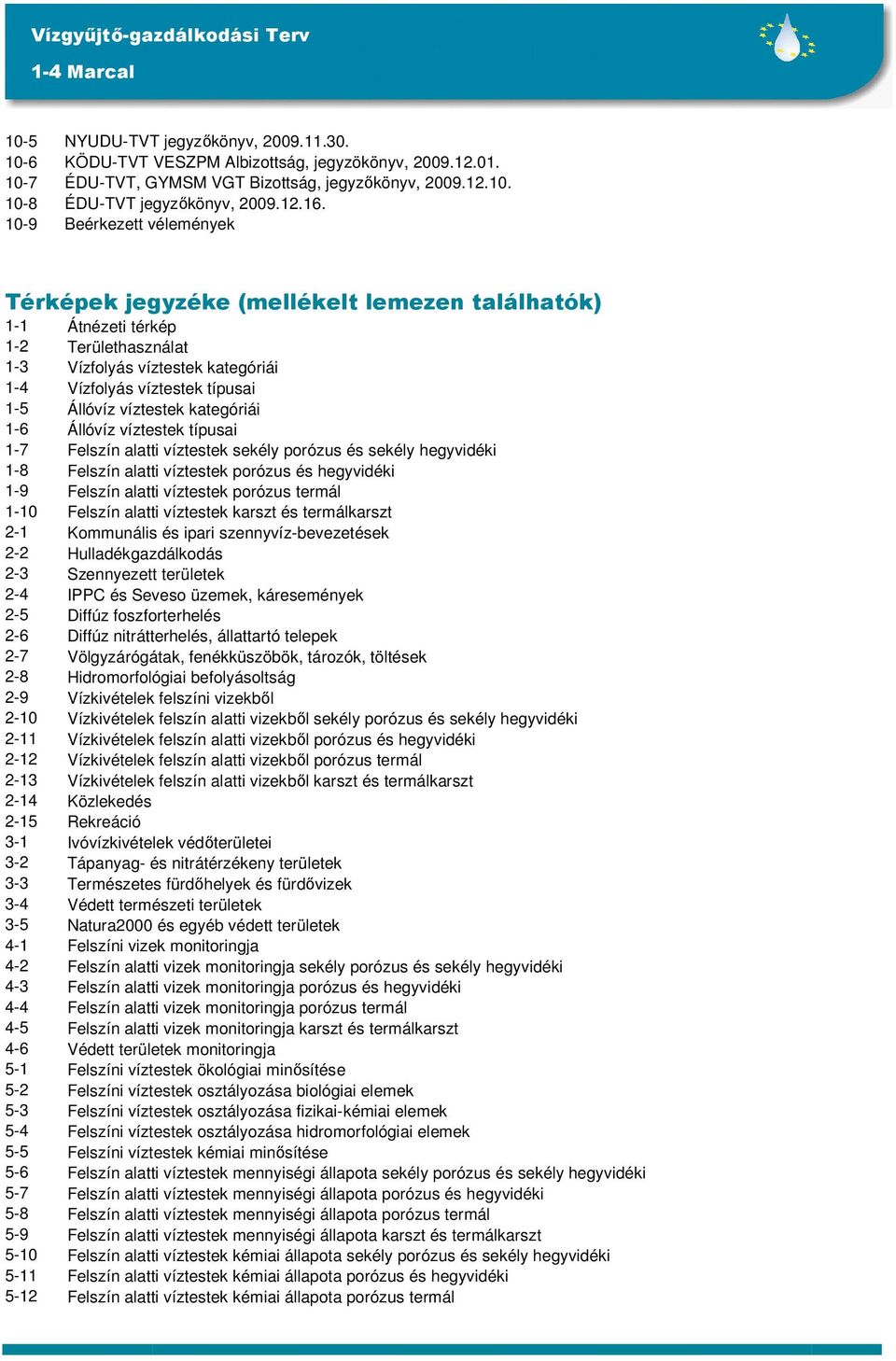 víztestek kategóriái 1-6 Állóvíz víztestek típusai 1-7 Felszín alatti víztestek sekély porózus és sekély hegyvidéki 1-8 Felszín alatti víztestek porózus és hegyvidéki 1-9 Felszín alatti víztestek