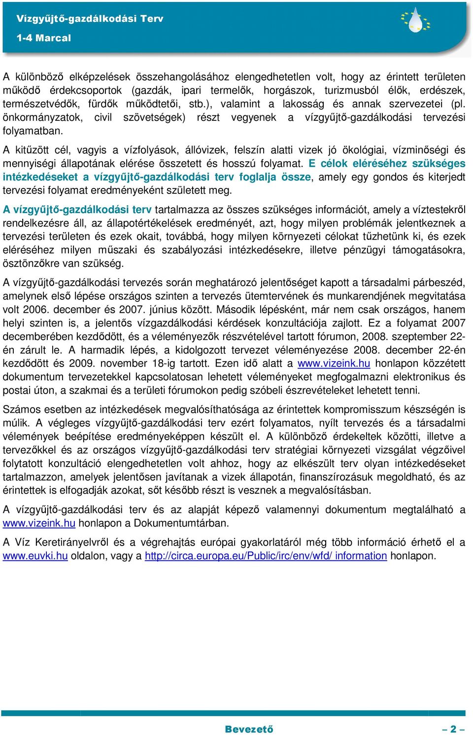 A kitőzött cél, vagyis a vízfolyások, állóvizek, felszín alatti vizek jó ökológiai, vízminıségi és mennyiségi állapotának elérése összetett és hosszú folyamat.