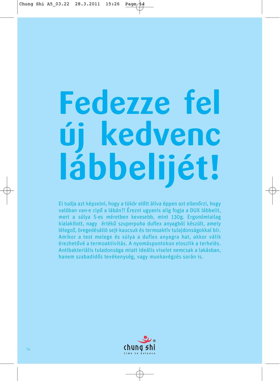 ! Érezni ugyanis alig fogja a DUX lábbelit, mert a súlya S-es méretben kevesebb, mint 130g Ergonómiailag kialakított, nagy értékû szuperpuha duflex anyagból készült,