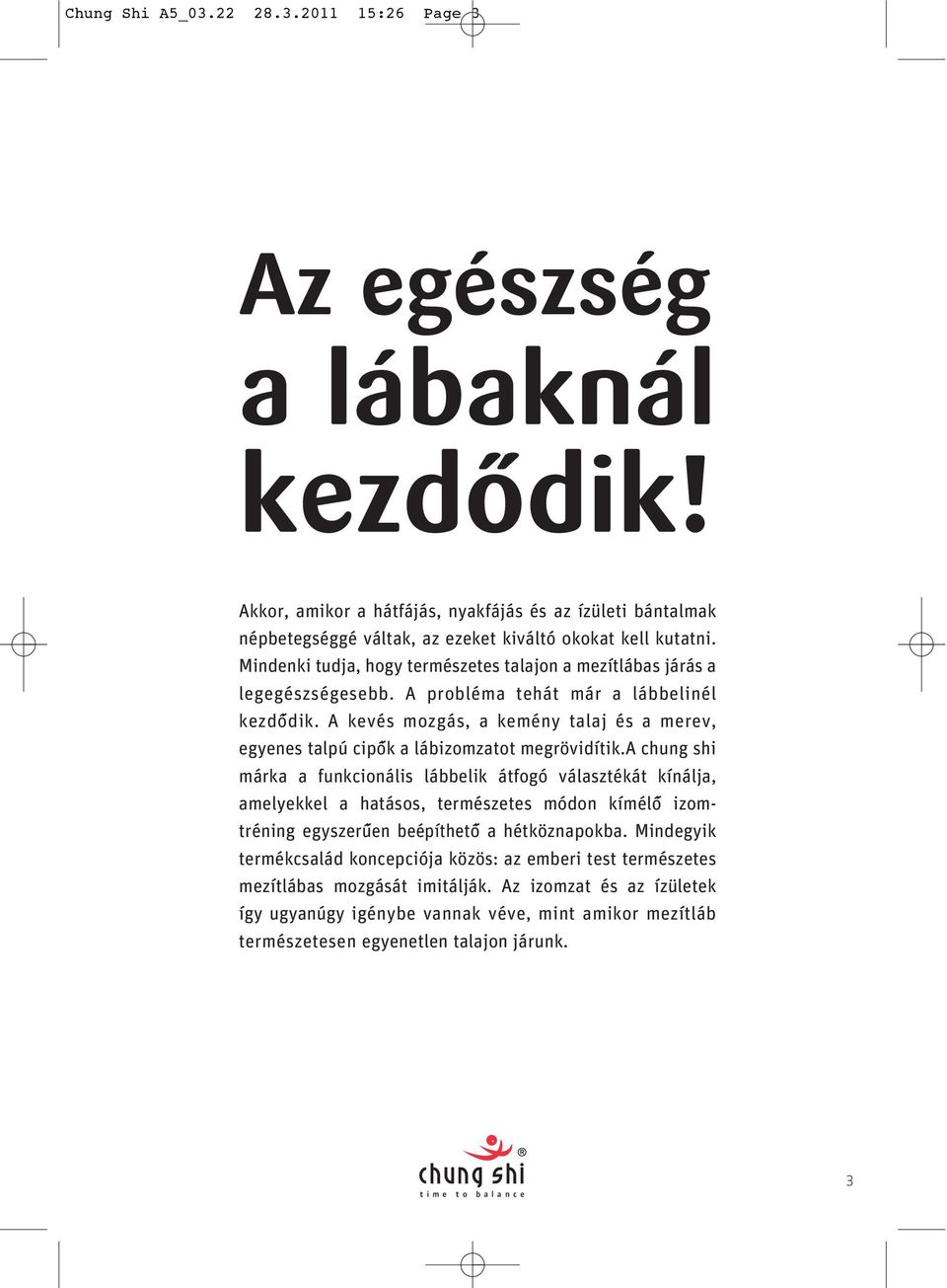 legegészségesebb A probléma tehát már a lábbelinél kezdôdik A kevés mozgás, a kemény talaj és a merev, egyenes talpú cipôk a lábizomzatot megrövidítika chung shi márka a funkcionális lábbelik