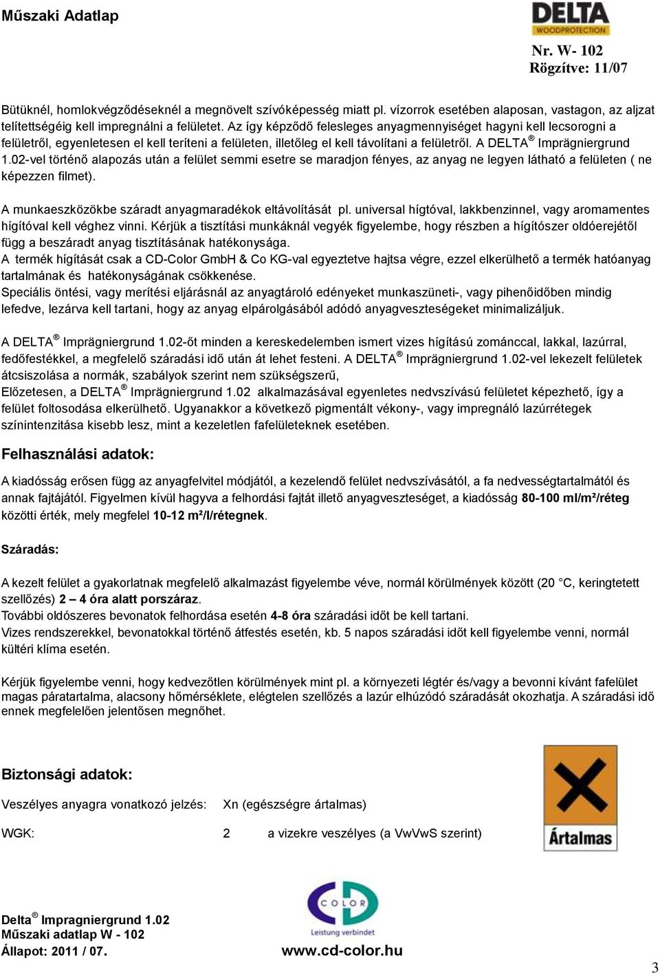 02-vel történő alapozás után a felület semmi esetre se maradjon fényes, az anyag ne legyen látható a felületen ( ne képezzen filmet). A munkaeszközökbe száradt anyagmaradékok eltávolítását pl.