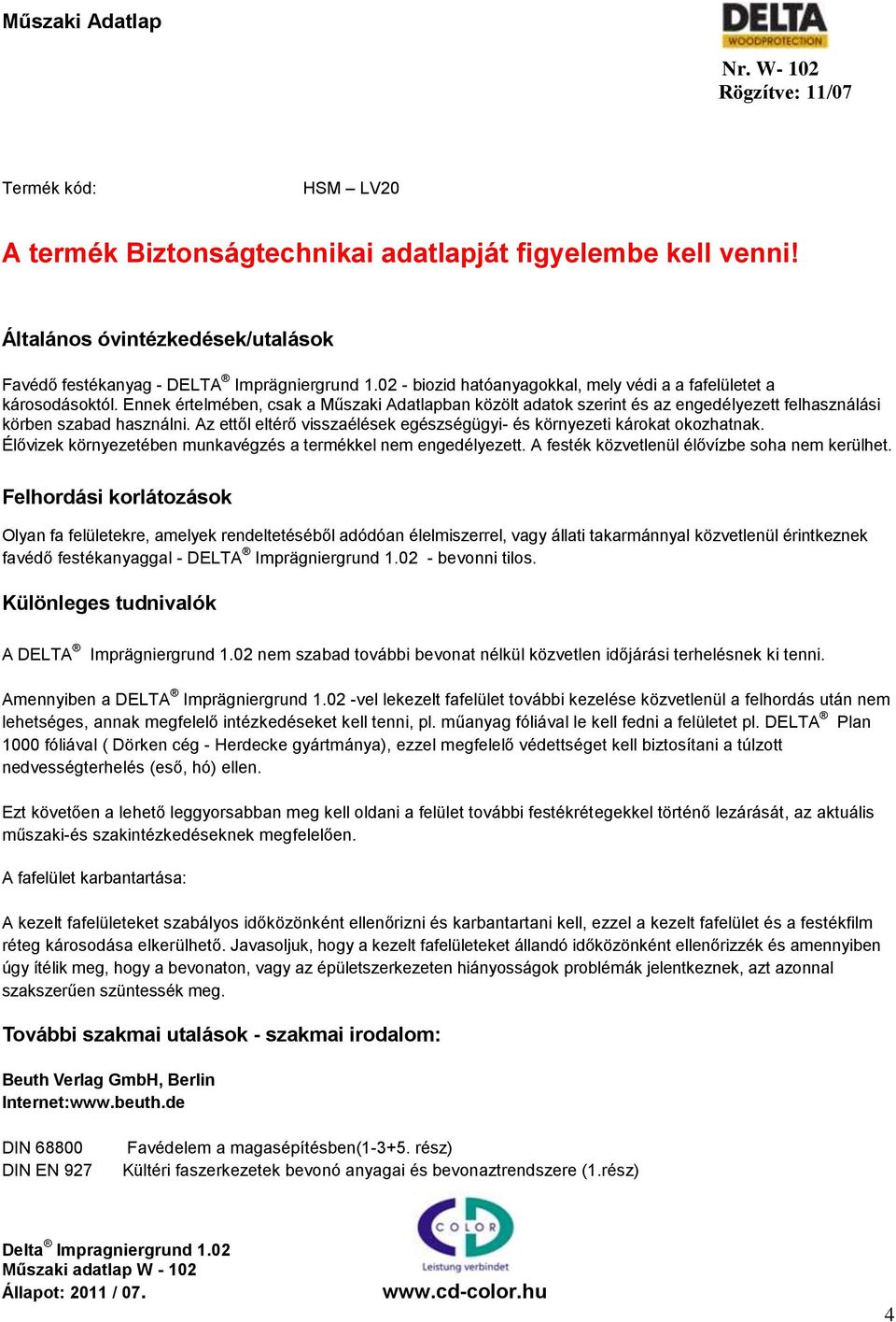 Az ettől eltérő visszaélések egészségügyi- és környezeti károkat okozhatnak. Élővizek környezetében munkavégzés a termékkel nem engedélyezett. A festék közvetlenül élővízbe soha nem kerülhet.