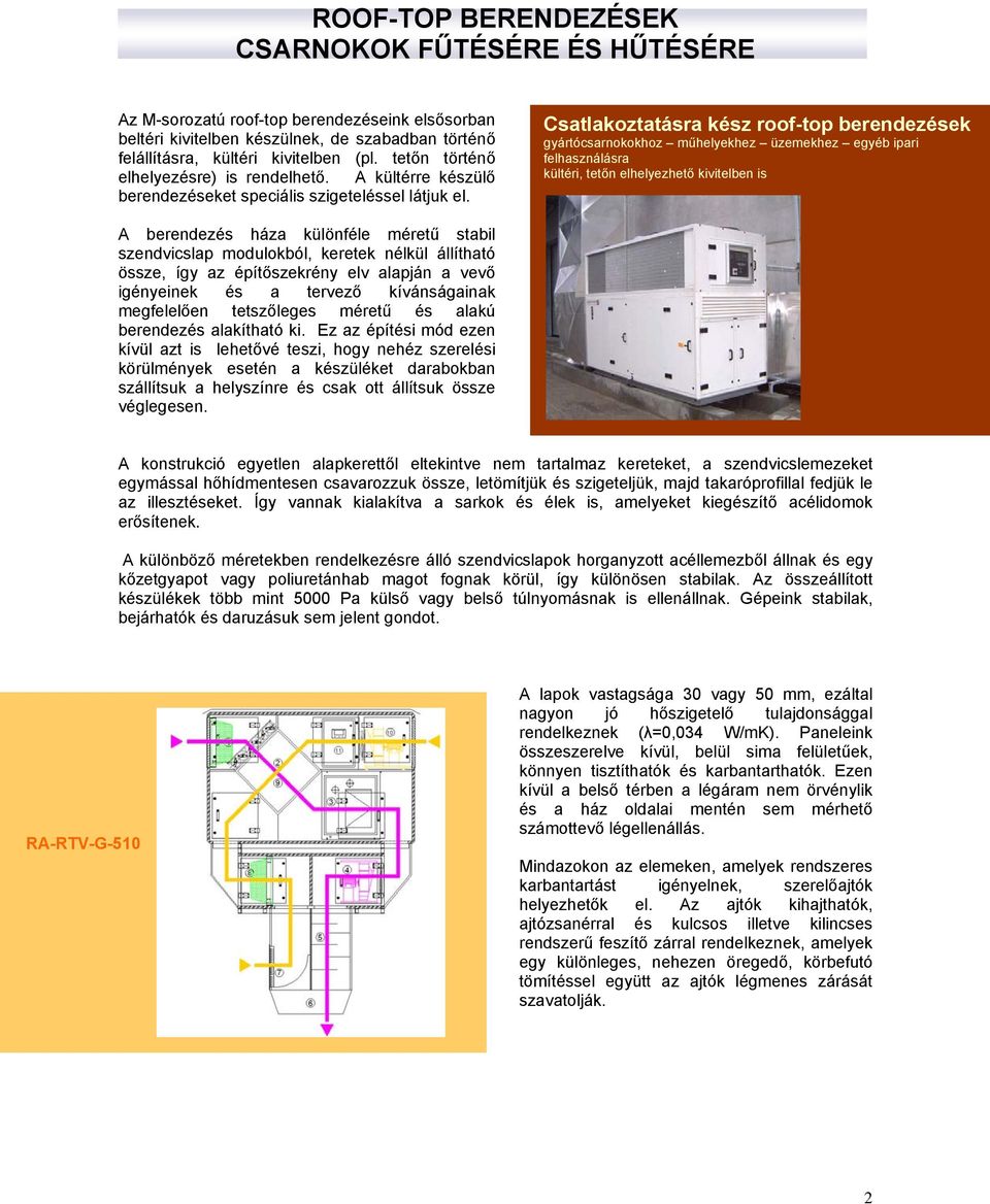 Csatlakoztatásra kész roof-top berendezések gyártócsarnokokhoz műhelyekhez üzemekhez egyéb ipari felhasználásra kültéri, tetőn elhelyezhető kivitelben is A berendezés háza különféle méretű stabil