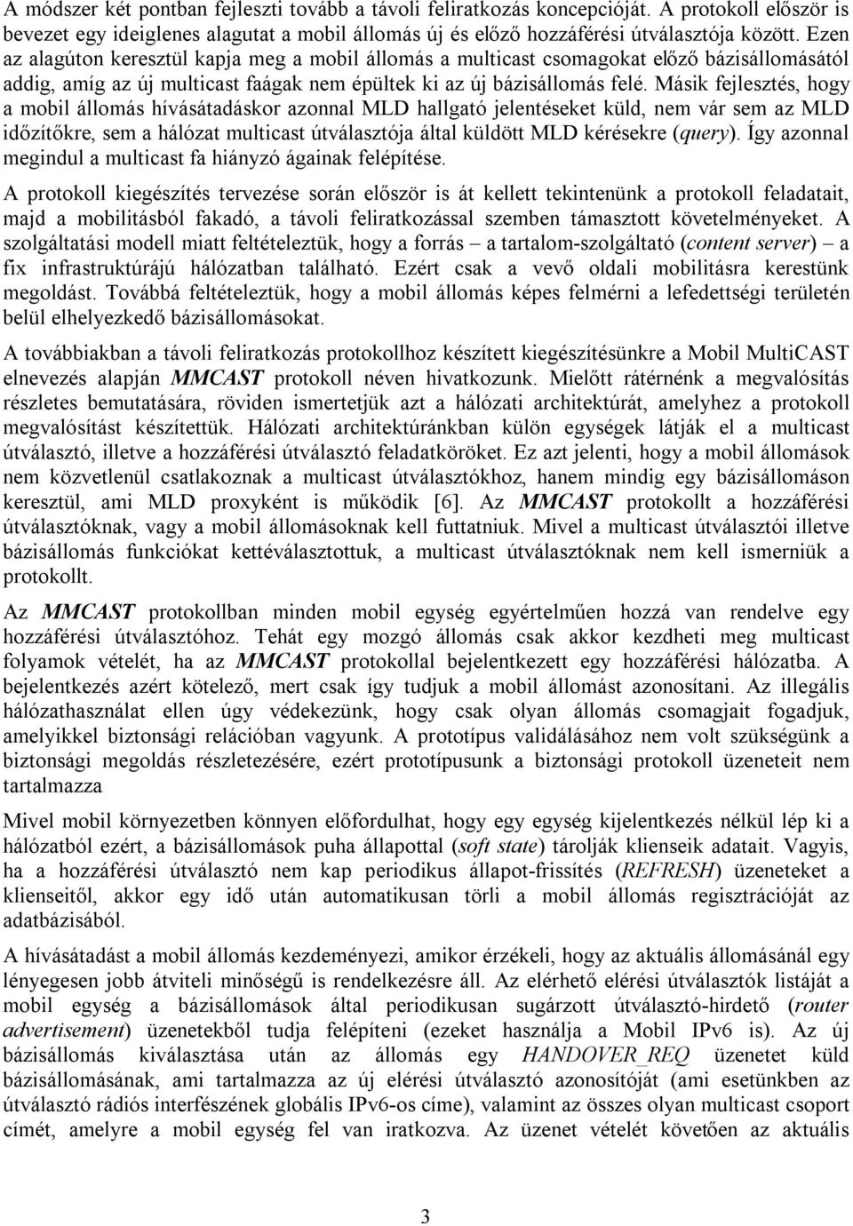 Másik fejlesztés, hogy a mobil állomás hívásátadáskor azonnal MLD hallgató jelentéseket küld, nem vár sem az MLD időzítőkre, sem a hálózat multicast útválasztója által küldött MLD kérésekre (query).