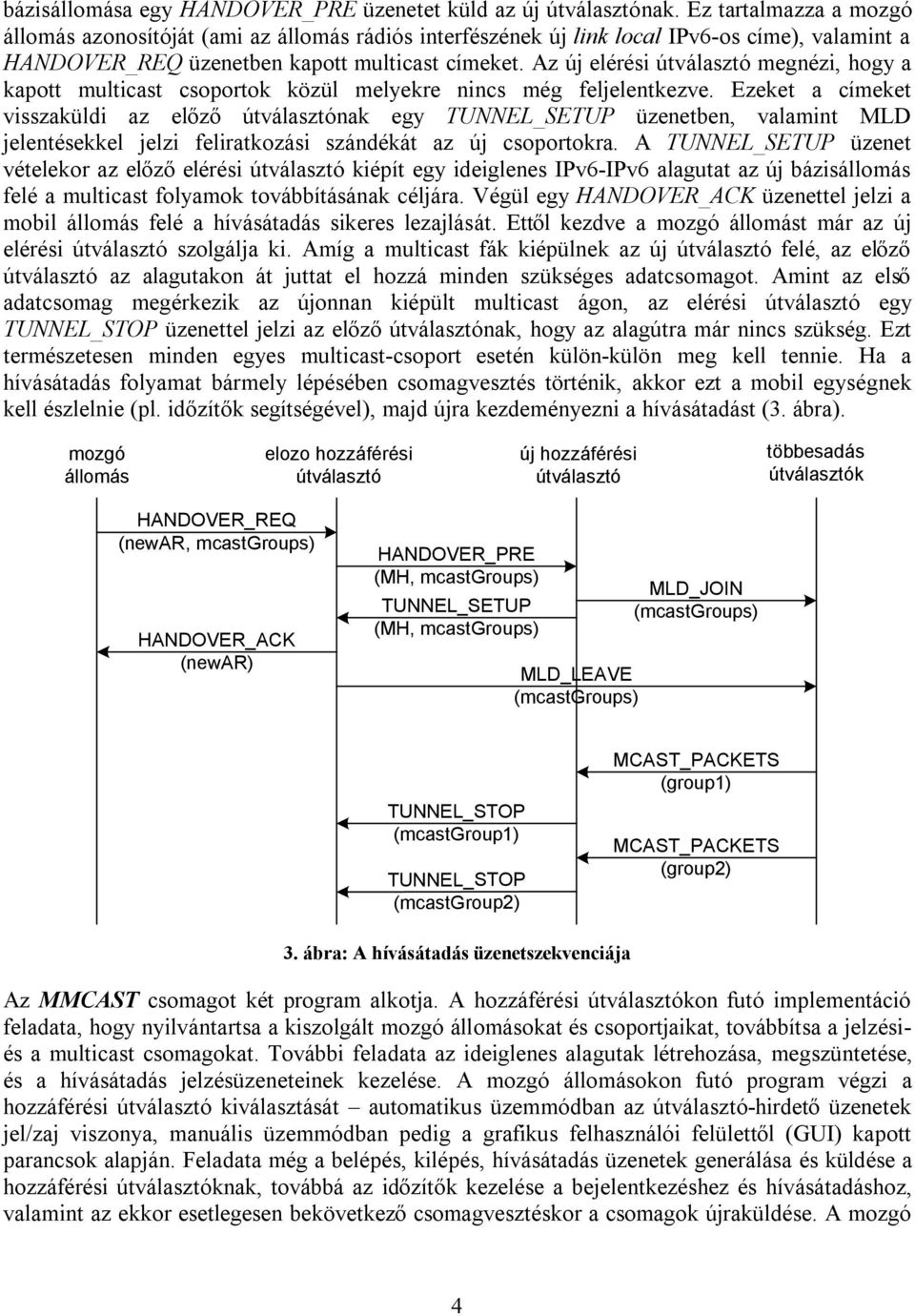 Az új elérési útválasztó megnézi, hogy a kapott multicast csoportok közül melyekre nincs még feljelentkezve.