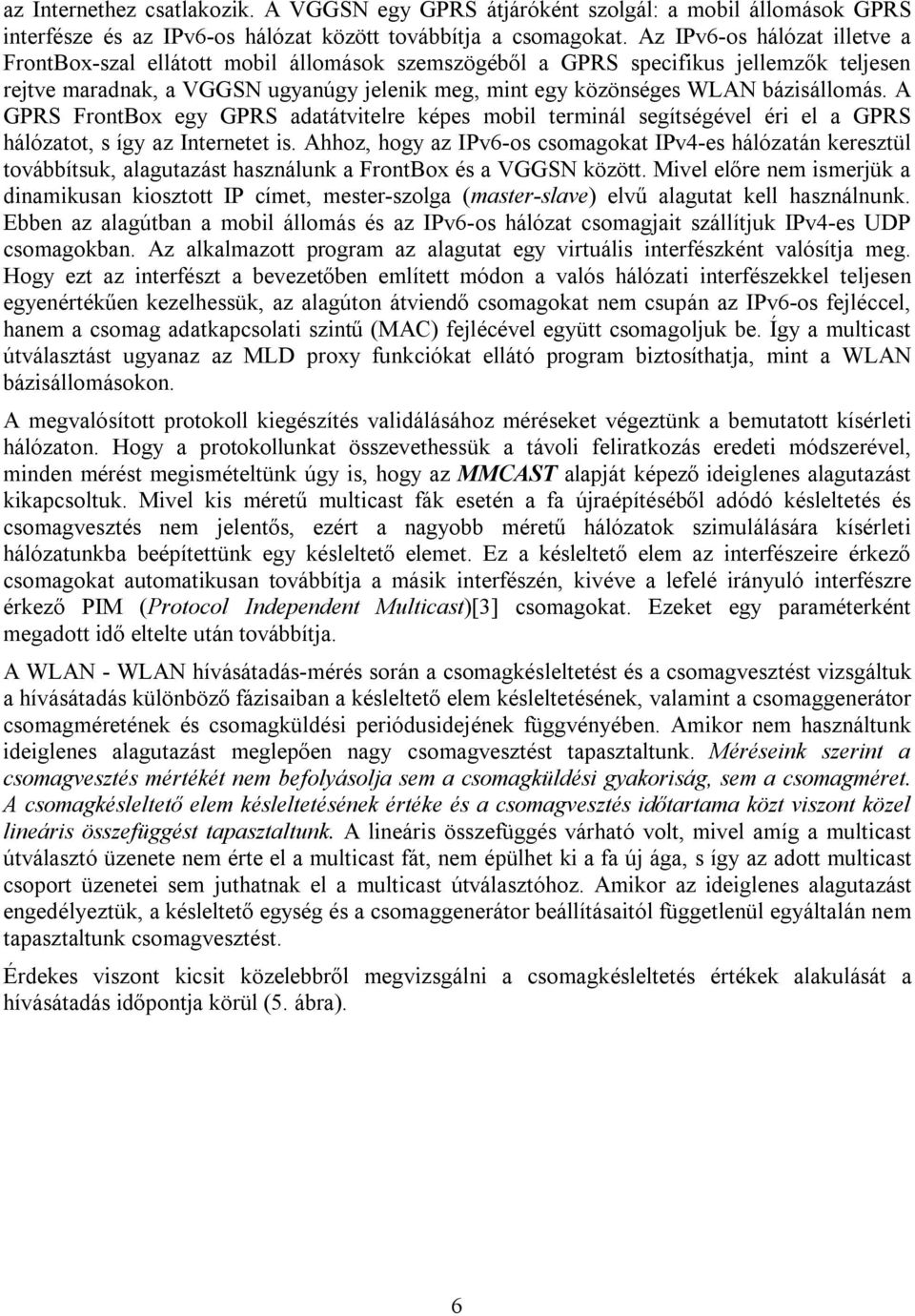 bázisállomás. A GPR FrontBox egy GPR adatátvitelre képes mobil terminál segítségével éri el a GPR hálózatot, s így az Internetet is.