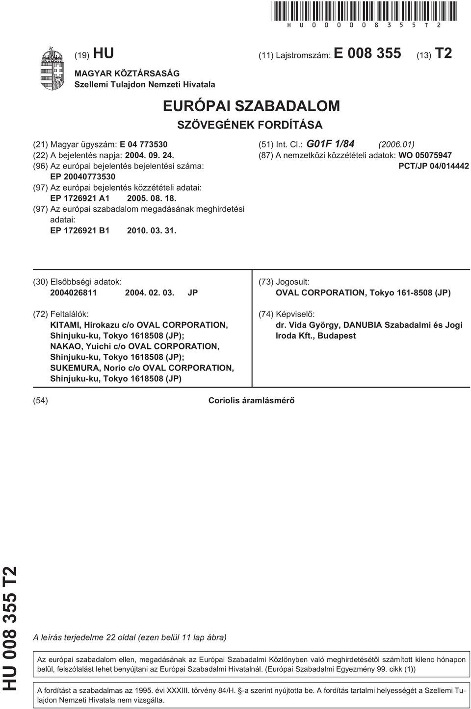 2004. 09. 24. (96) Az európai bejelentés bejelentési száma: EP 20040773530 (97) Az európai bejelentés közzétételi adatai: EP 1726921 A1 2005. 08. 18.