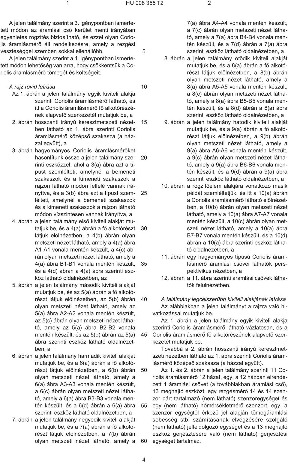 sokkal ellenállóbb. A jelen találmány szerint a 4. igénypontban ismertetett módon lehetõség van arra, hogy csökkentsük a Coriolis áramlásmérõ tömegét és költségeit. A rajz rövid leírása Az 1.