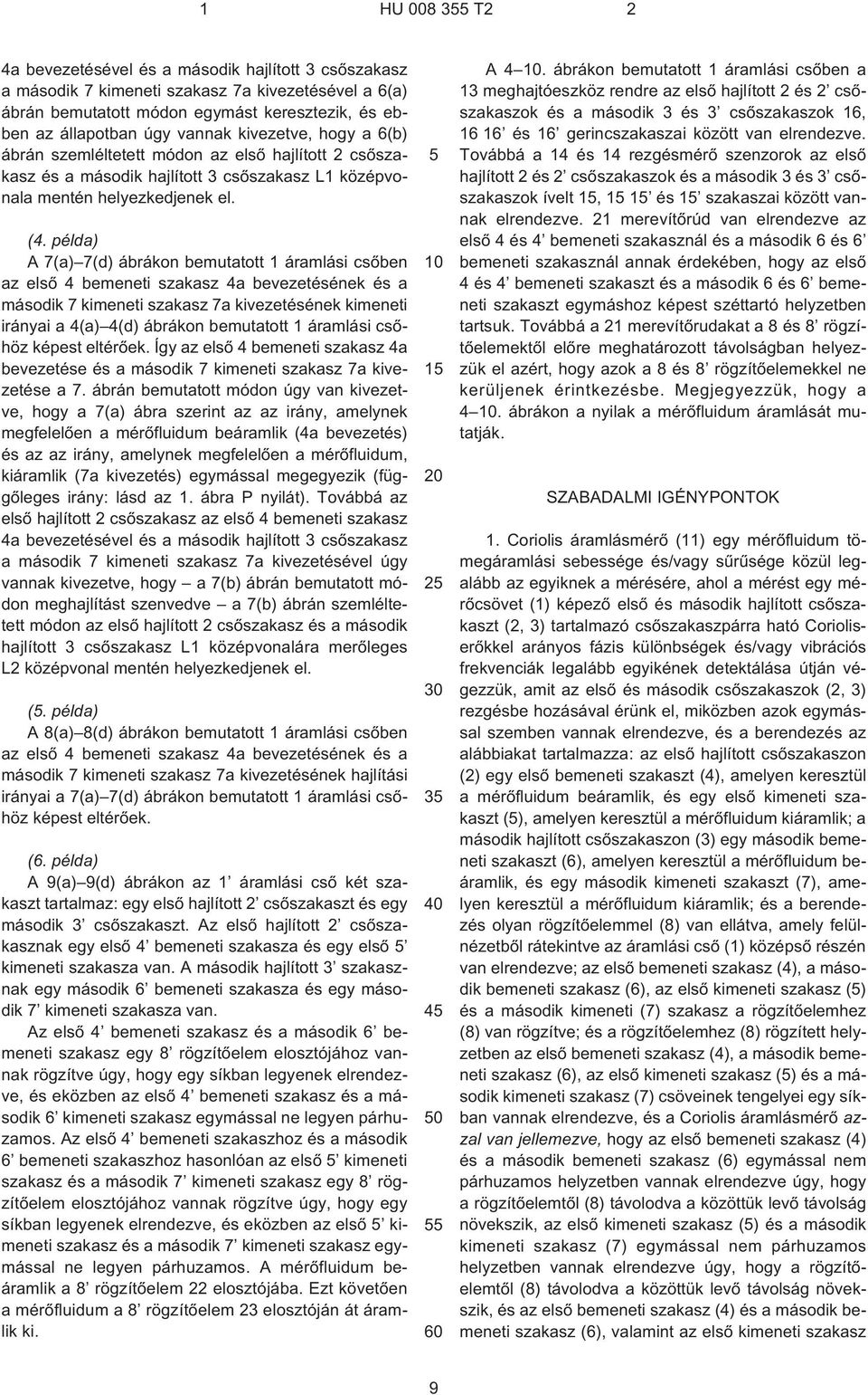 példa) A 7(a) 7(d) ábrákon bemutatott 1 áramlási csõben az elsõ 4 bemeneti szakasz 4a bevezetésének és a második 7 kimeneti szakasz 7a kivezetésének kimeneti irányai a 4(a) 4(d) ábrákon bemutatott 1