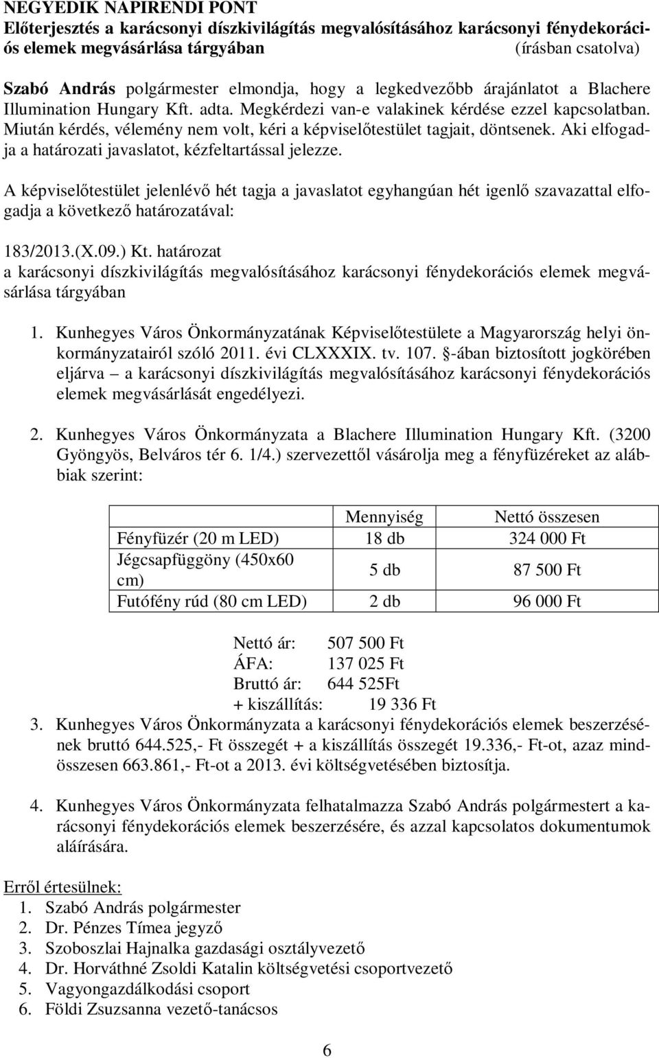 Aki elfogadja a határozati javaslatot, kézfeltartással jelezze. 183/2013.(X.09.) Kt. határozat a karácsonyi díszkivilágítás megvalósításához karácsonyi fénydekorációs elemek megvásárlása tárgyában 1.