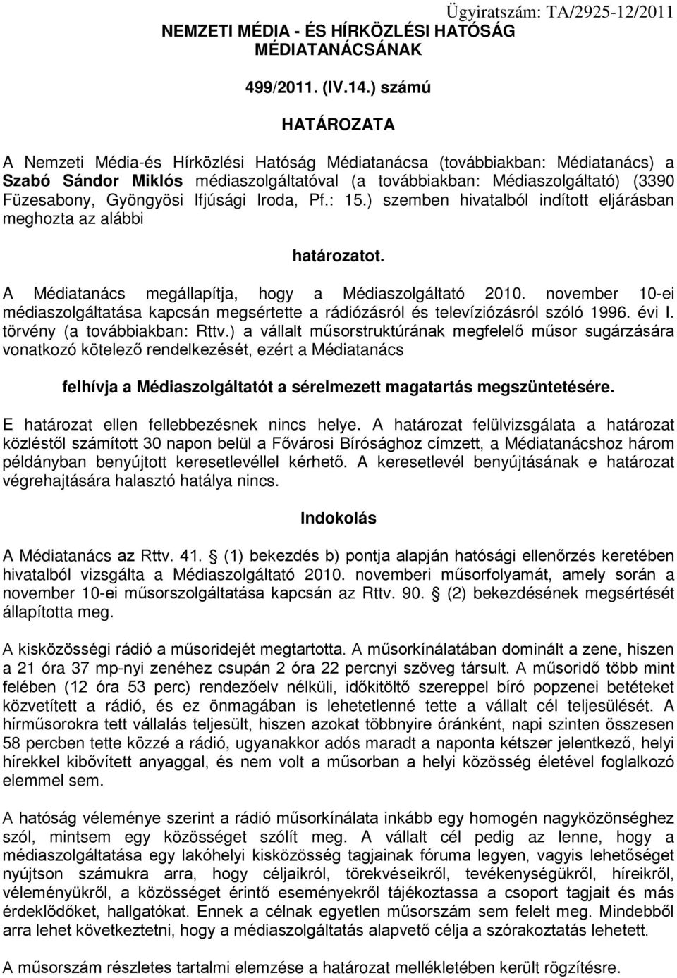 Gyöngyösi Ifjúsági Iroda, Pf.: 15.) szemben hivatalból indított eljárásban meghozta az alábbi határozatot. A Médiatanács megállapítja, hogy a Médiaszolgáltató 2010.
