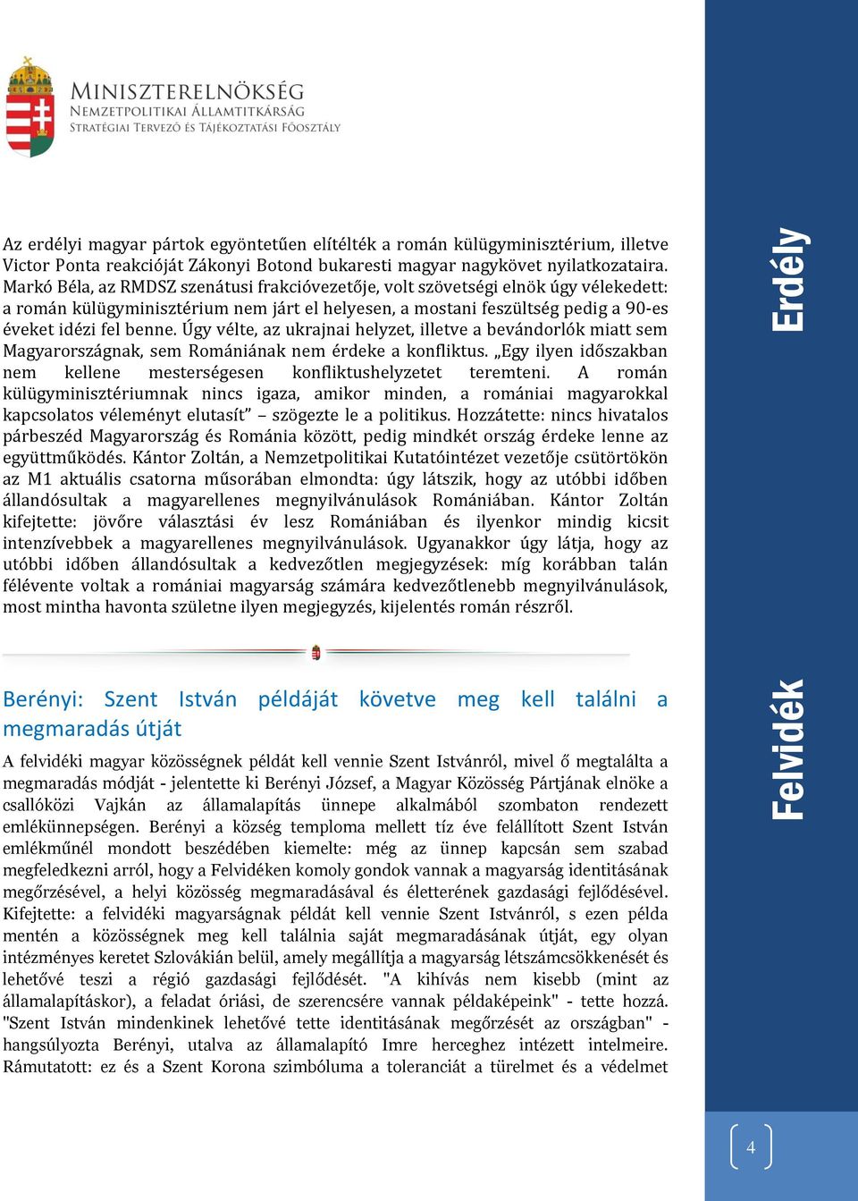 Úgy vélte, az ukrajnai helyzet, illetve a bevándorlók miatt sem Magyarországnak, sem Romániának nem érdeke a konfliktus. Egy ilyen időszakban nem kellene mesterségesen konfliktushelyzetet teremteni.