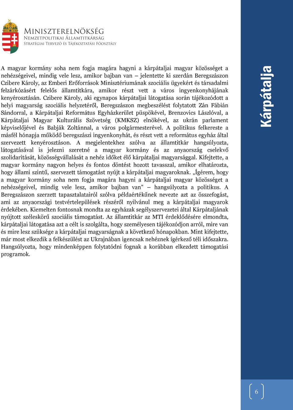 Czibere Károly, aki egynapos kárpátaljai látogatása során tájékozódott a helyi magyarság szociális helyzetéről, Beregszászon megbeszélést folytatott Zán Fábián Sándorral, a Kárpátaljai Református