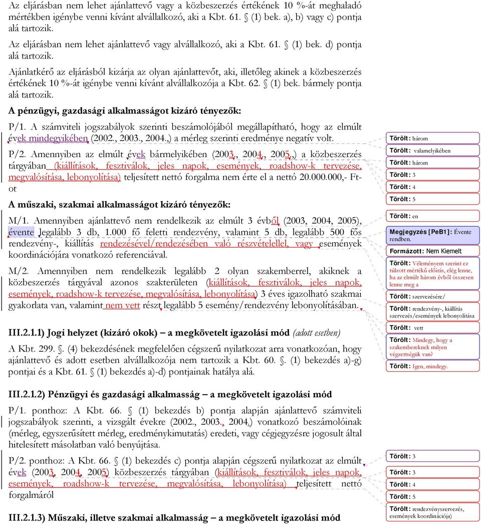 Ajánlatkérő az eljárásból kizárja az olyan ajánlattevőt, aki, illetőleg akinek a közbeszerzés értékének 10 %-át igénybe venni kívánt alvállalkozója a Kbt. 62. (1) bek. bármely pontja alá tartozik.