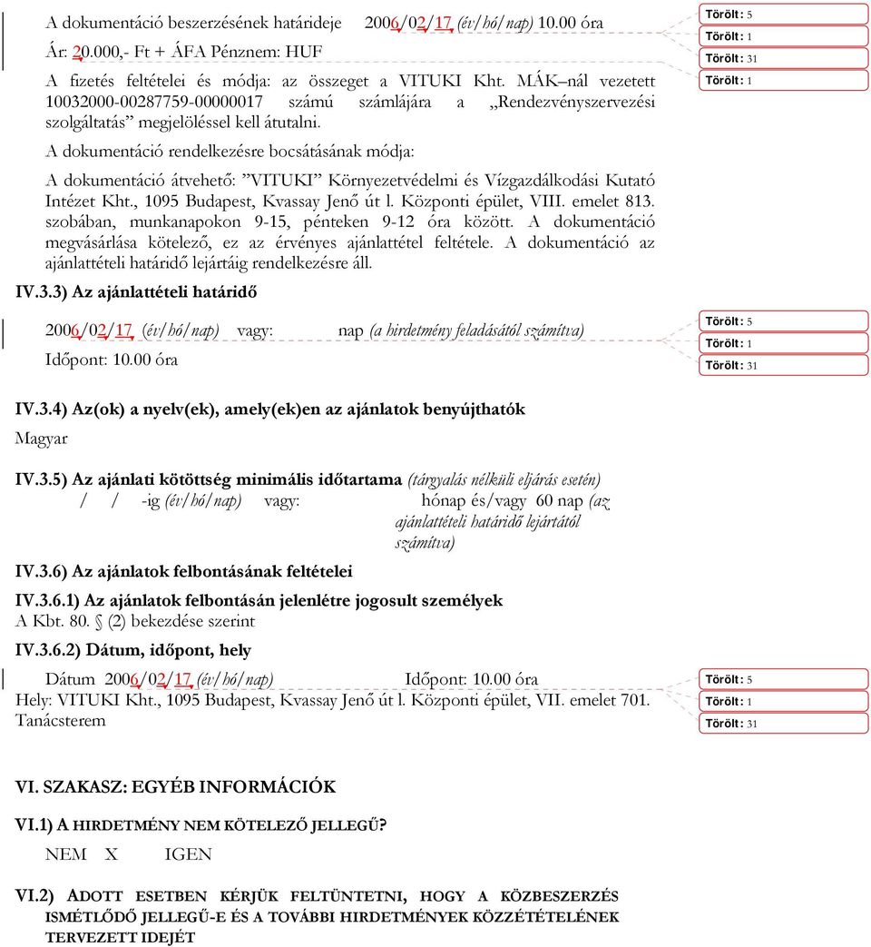 A dokumentáció rendelkezésre bocsátásának módja: A dokumentáció átvehető: VITUKI Környezetvédelmi és Vízgazdálkodási Kutató Intézet Kht., 1095 Budapest, Kvassay Jenő út l. Központi épület, VIII.