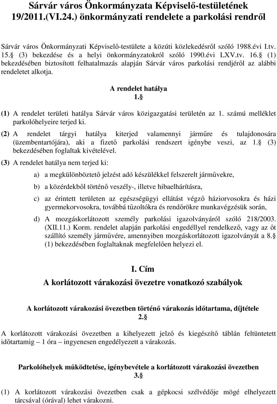 A rendelet hatálya 1. (1) A rendelet területi hatálya Sárvár város közigazgatási területén az 1. számú melléklet parkolóhelyeire terjed ki.