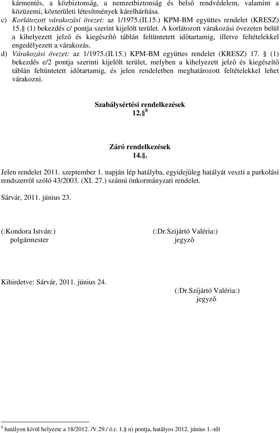 A korlátozott várakozási övezeten belül a kihelyezett jelző és kiegészítő táblán feltüntetett időtartamig, illetve feltételekkel engedélyezett a várakozás. d) Várakozási övezet: az 1/1975.(II.15.