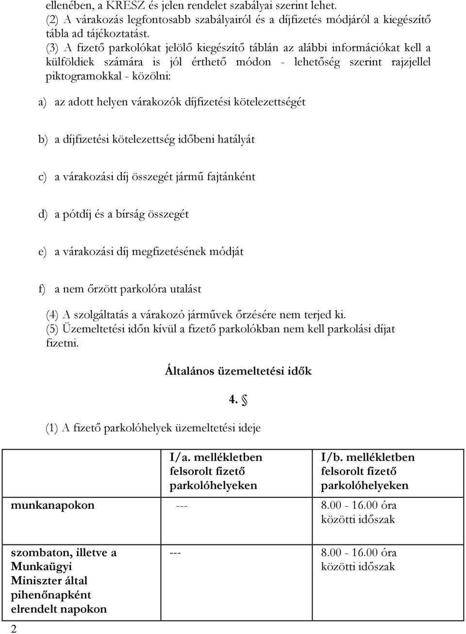 várakozók díjfizetési kötelezettségét b) a díjfizetési kötelezettség időbeni hatályát c) a várakozási díj összegét jármű fajtánként d) a pótdíj és a bírság összegét e) a várakozási díj megfizetésének