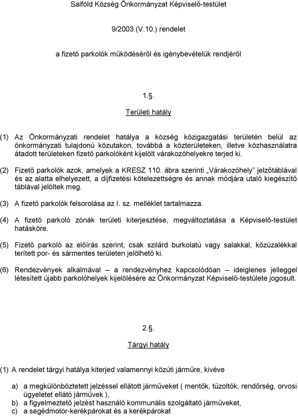 területeken fizető parkolóként kijelölt várakozóhelyekre terjed ki. (2) Fizető parkolók azok, amelyek a KRESZ 110.