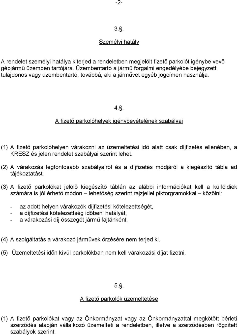 . A fizető parkolóhelyek igénybevételének szabályai (1) A fizető parkolóhelyen várakozni az üzemeltetési idő alatt csak díjfizetés ellenében, a KRESZ és jelen rendelet szabályai szerint lehet.