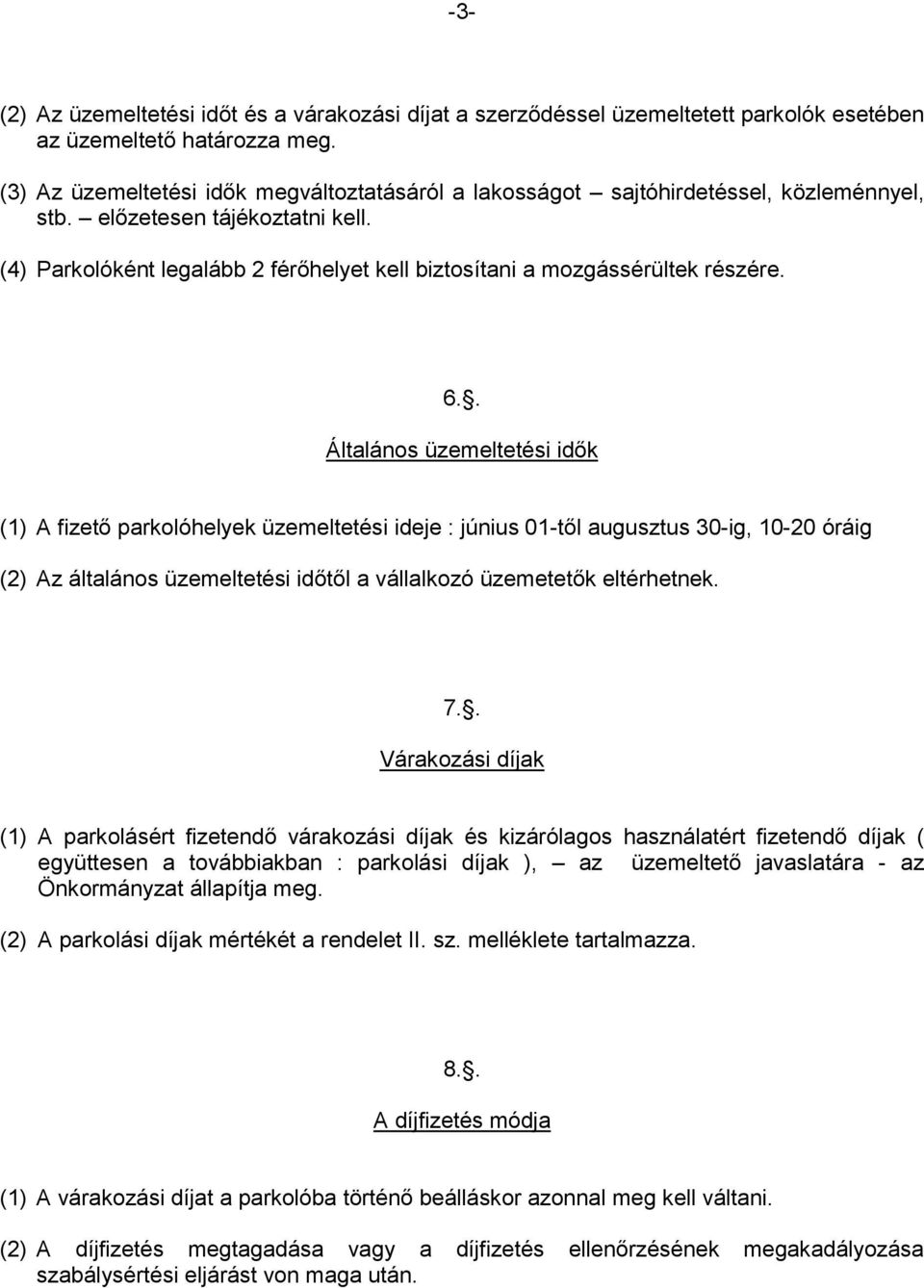 (4) Parkolóként legalább 2 férőhelyet kell biztosítani a mozgássérültek részére. 6.