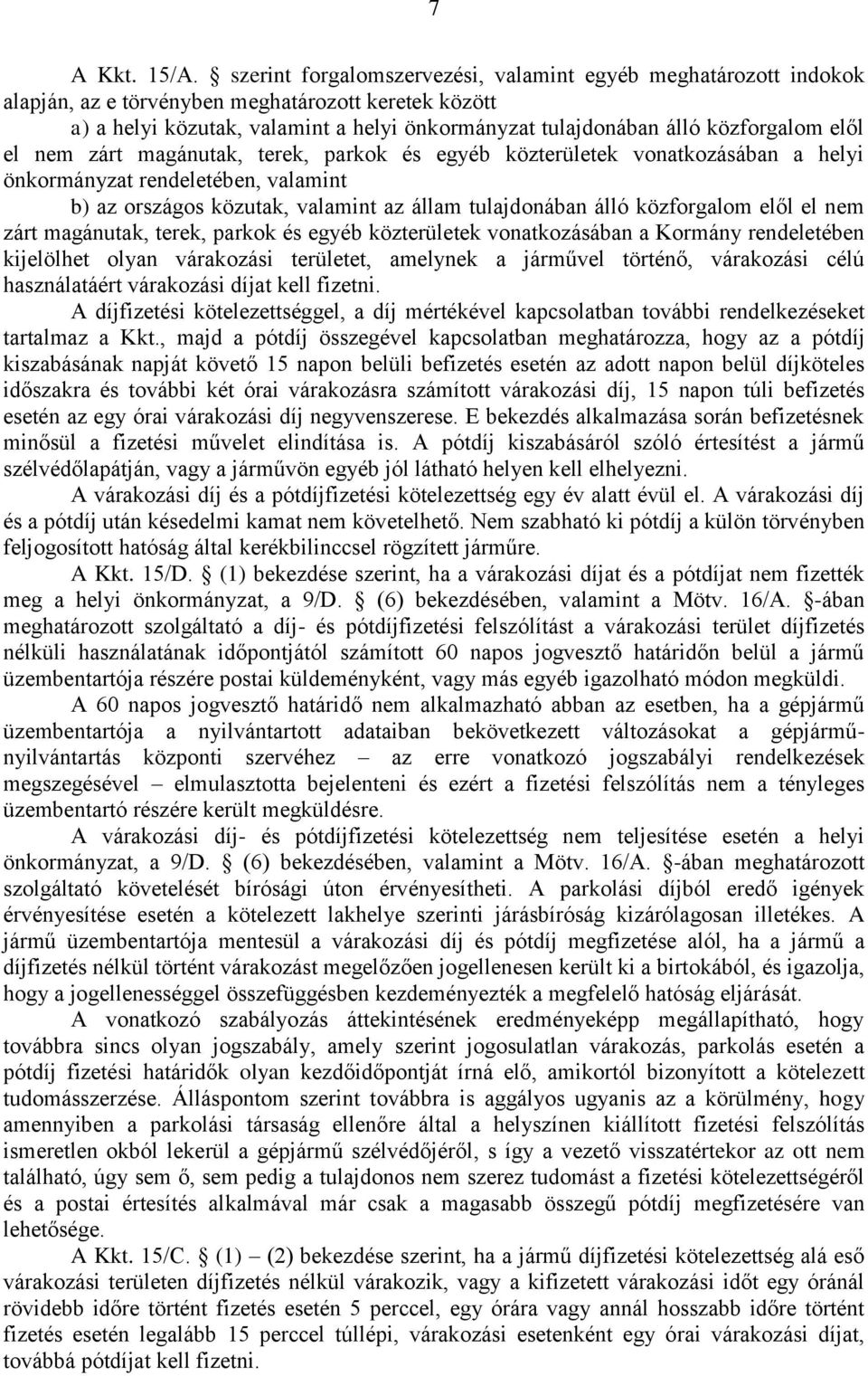 elől el nem zárt magánutak, terek, parkok és egyéb közterületek vonatkozásában a helyi önkormányzat rendeletében, valamint b) az országos közutak, valamint az állam tulajdonában álló közforgalom elől