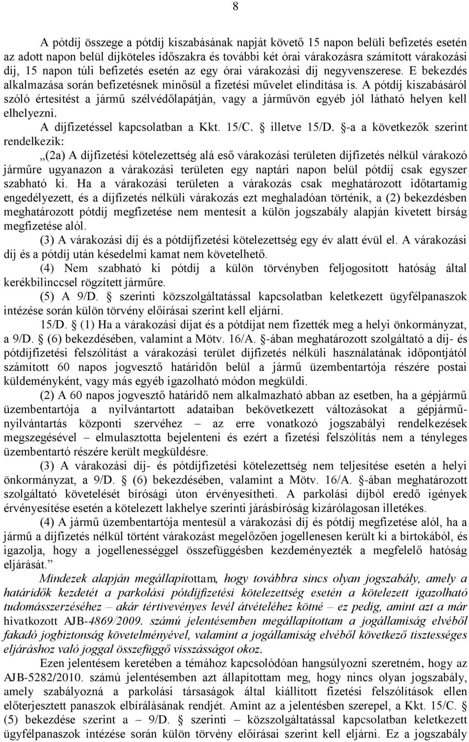 A pótdíj kiszabásáról szóló értesítést a jármű szélvédőlapátján, vagy a járművön egyéb jól látható helyen kell elhelyezni. A díjfizetéssel kapcsolatban a Kkt. 15/C. illetve 15/D.