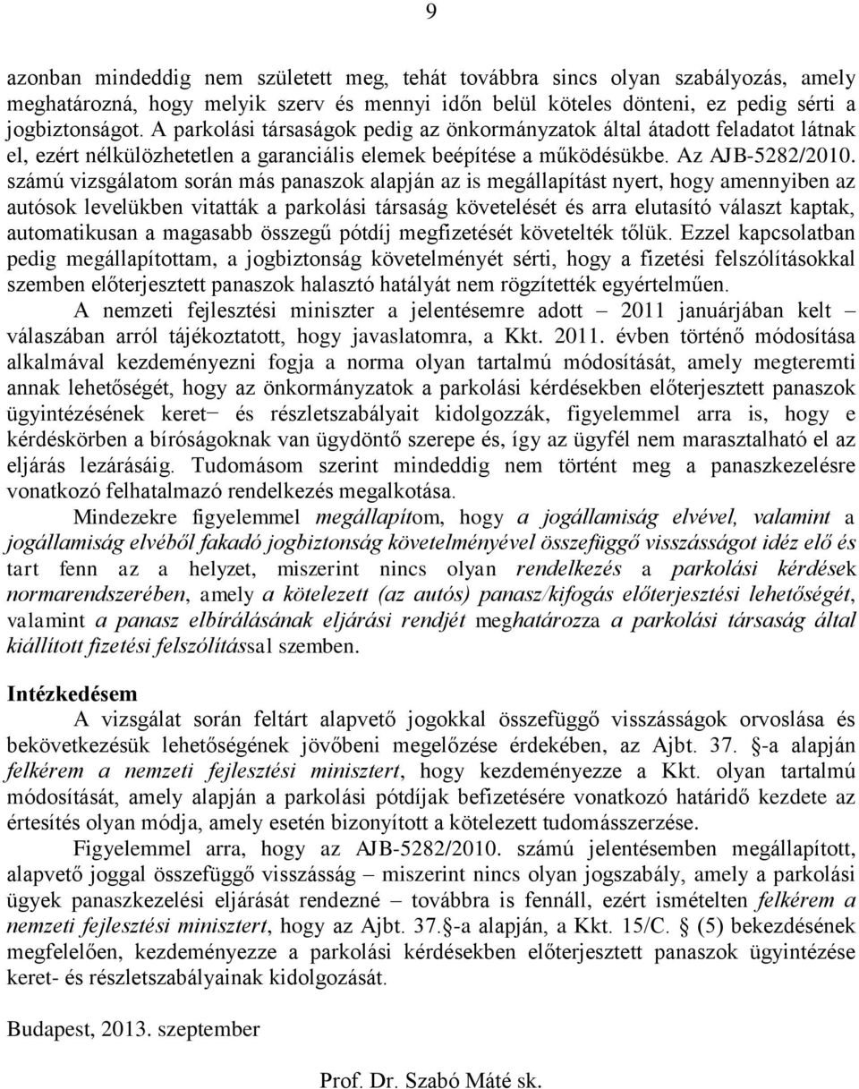 számú vizsgálatom során más panaszok alapján az is megállapítást nyert, hogy amennyiben az autósok levelükben vitatták a parkolási társaság követelését és arra elutasító választ kaptak, automatikusan