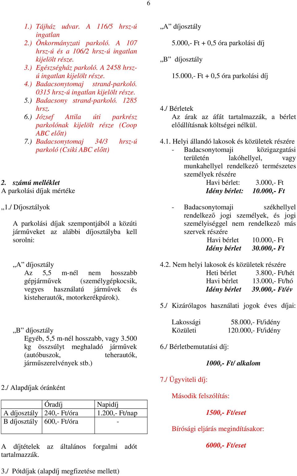 ) Badacsonytomaj 34/3 hrsz-ú parkoló (Csiki ABC előtt) 2. számú melléklet A parkolási díjak mértéke 1.