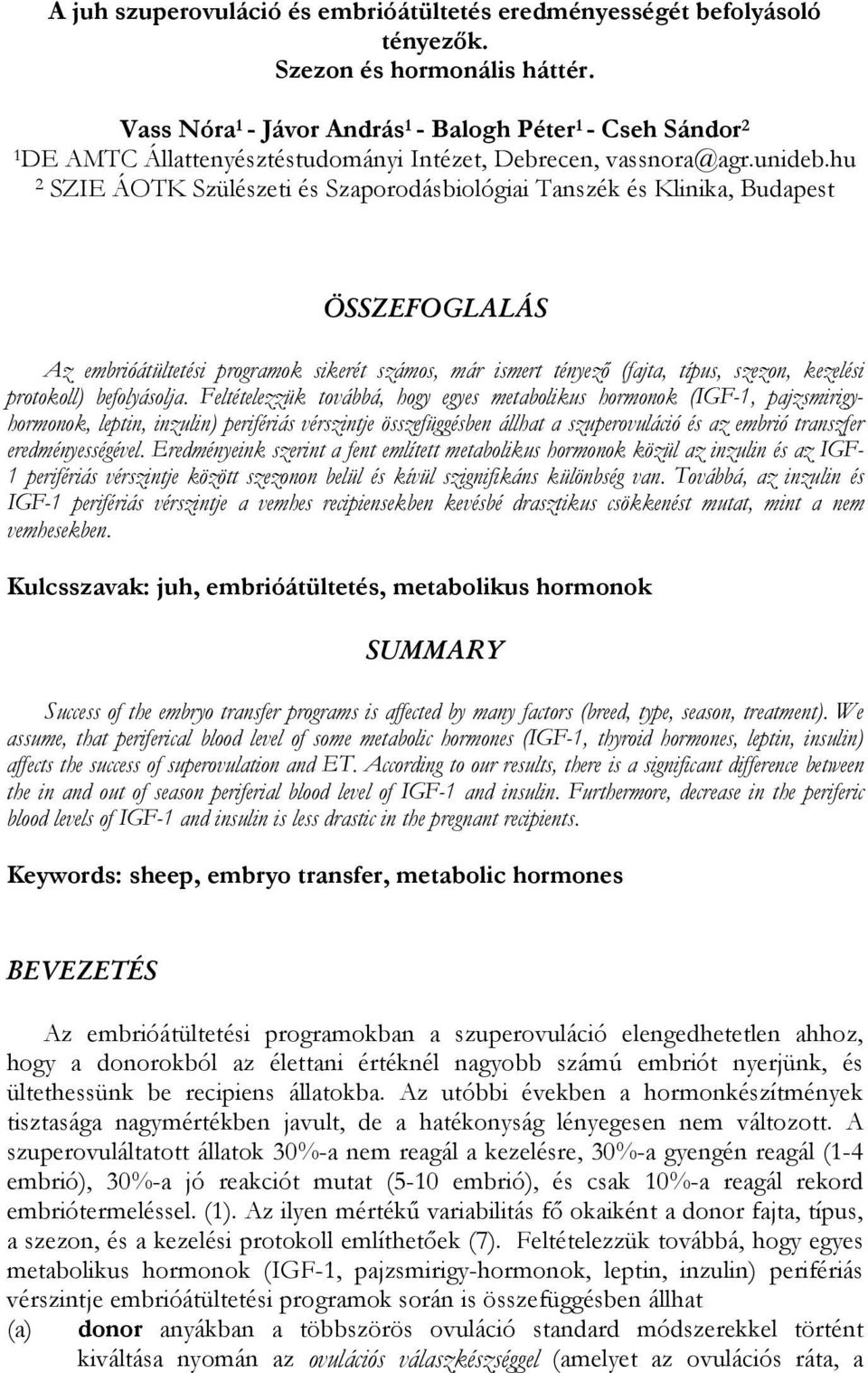 hu 2 SZIE ÁOTK Szülészeti és Szaporodásbiológiai Tanszék és Klinika, Budapest ÖSSZEFOGLALÁS Az embrióátültetési programok sikerét számos, már ismert tényező (fajta, típus, szezon, kezelési protokoll)