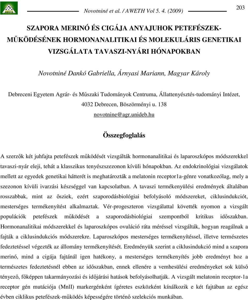 hu Összegfoglalás A szerzık két juhfajta petefészek mőködését vizsgálták hormonanalitikai és laparoszkópos módszerekkel tavaszi-nyár eleji, tehát a klasszikus tenyészszezonon kívüli hónapokban.