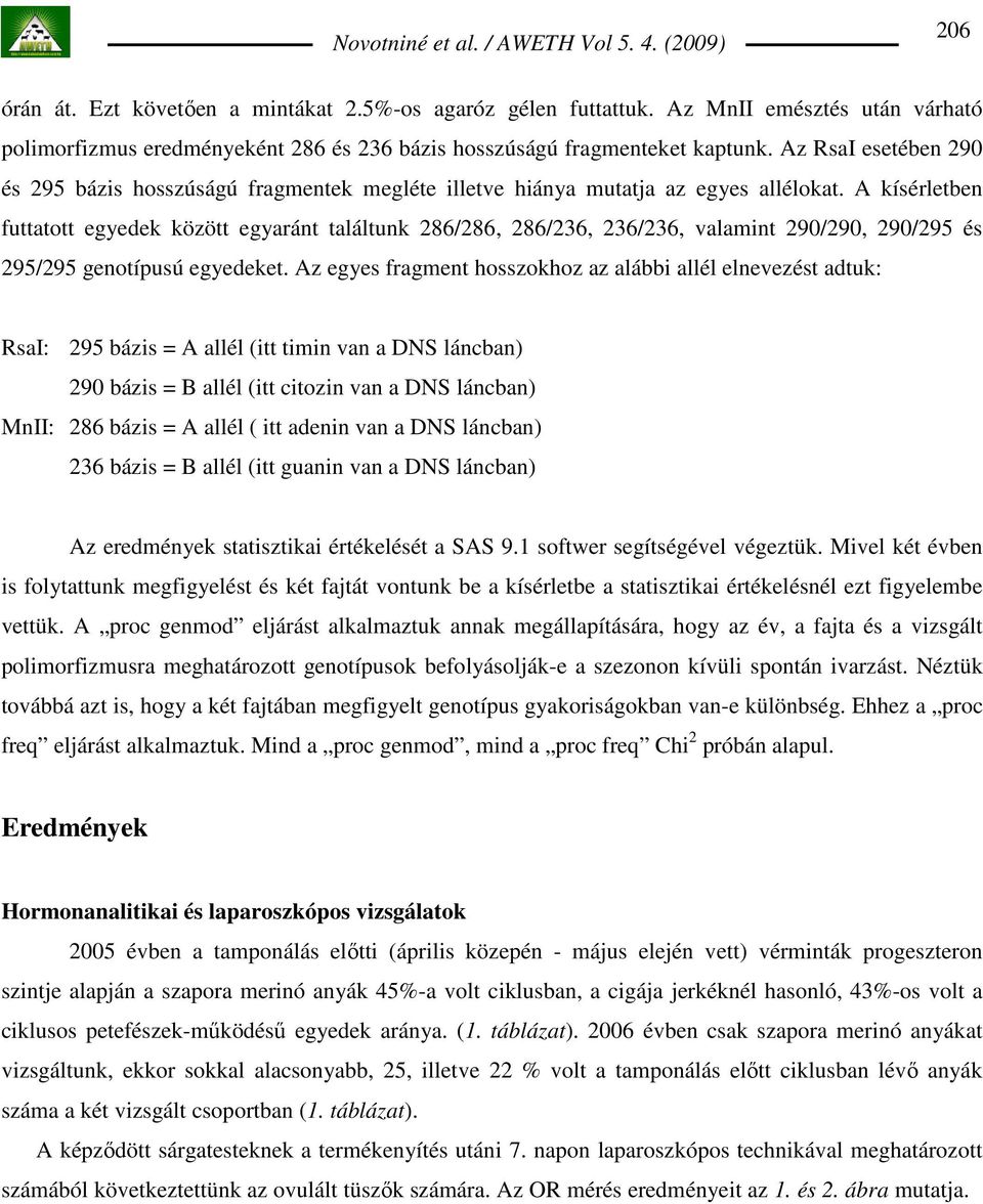 A kísérletben futtatott egyedek között egyaránt találtunk 286/286, 286/236, 236/236, valamint 290/290, 290/295 és 295/295 genotípusú egyedeket.