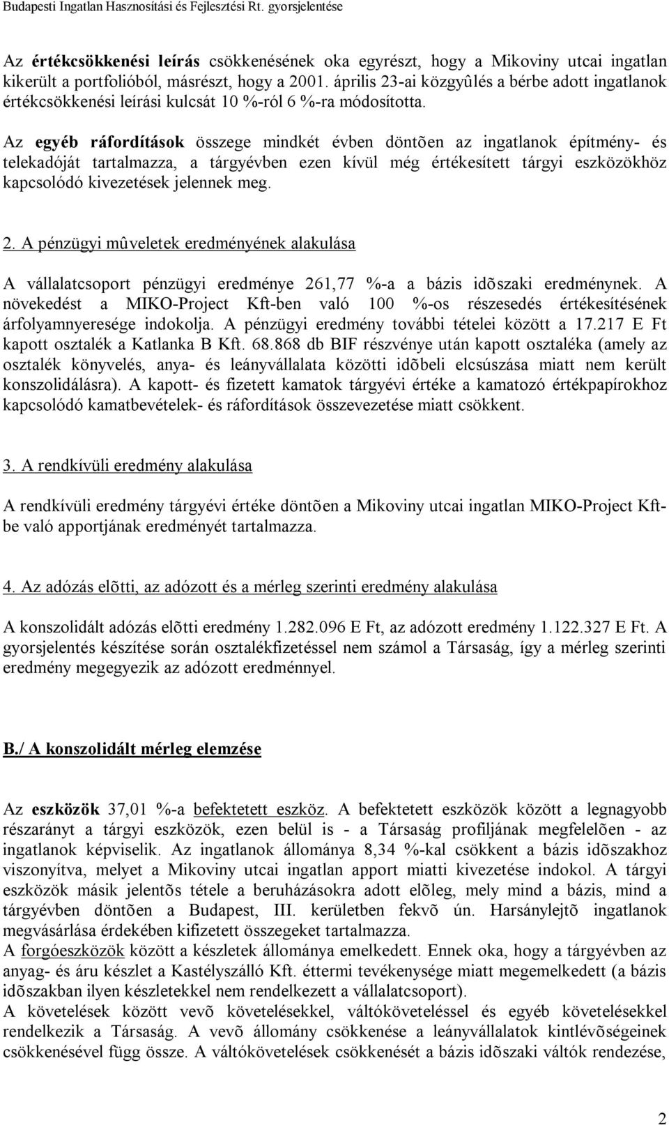 Az egyéb ráfordítások összege mindkét évben döntõen az ingatlanok építmény- és telekadóját tartalmazza, a tárgyévben ezen kívül még értékesített tárgyi eszközökhöz kapcsolódó kivezetések jelennek meg.