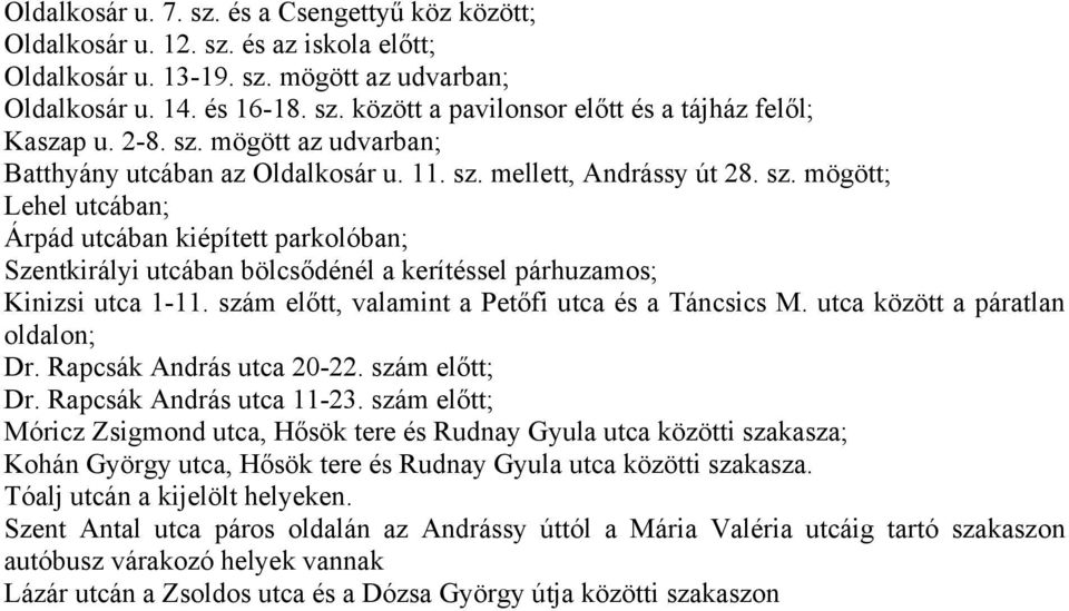 szám előtt, valamint a Petőfi utca és a Táncsics M. utca között a páratlan oldalon; Dr. Rapcsák András utca 20-22. szám előtt; Dr. Rapcsák András utca 11-23.