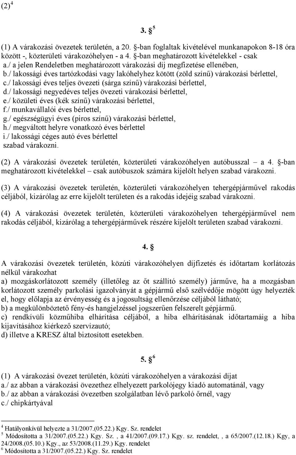 / lakossági éves teljes övezeti (sárga színű) várakozási bérlettel, d./ lakossági negyedéves teljes övezeti várakozási bérlettel, e./ közületi éves (kék színű) várakozási bérlettel, f.