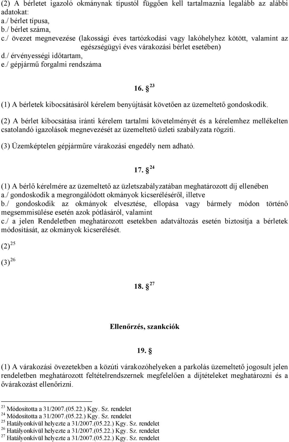 23 (1) A bérletek kibocsátásáról kérelem benyújtását követően az üzemeltető gondoskodik.