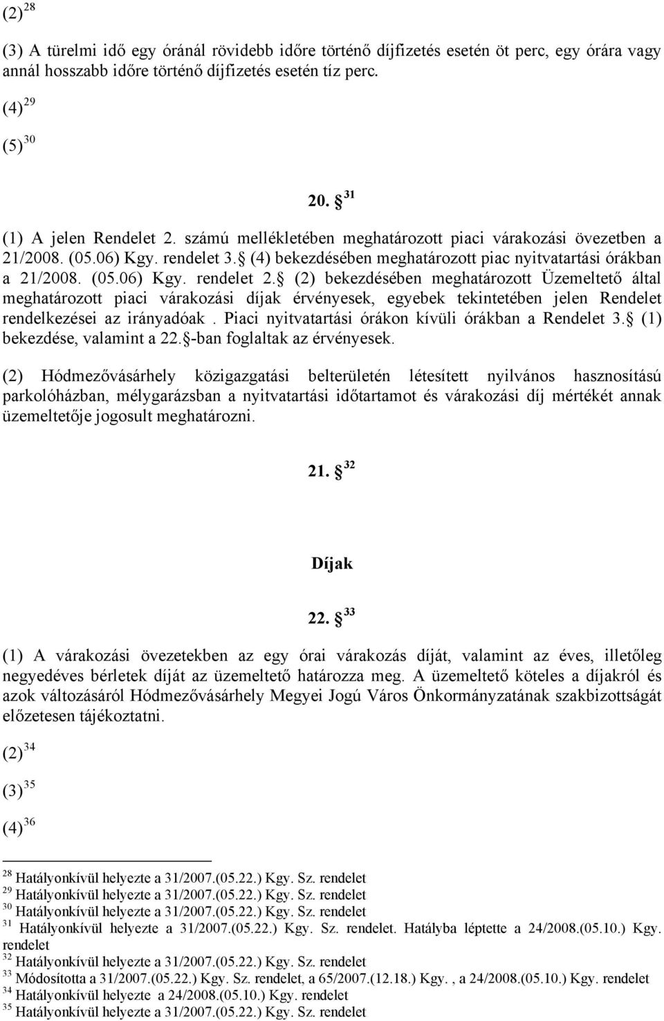 (2) bekezdésében meghatározott Üzemeltető által meghatározott piaci várakozási díjak érvényesek, egyebek tekintetében jelen Rendelet rendelkezései az irányadóak.