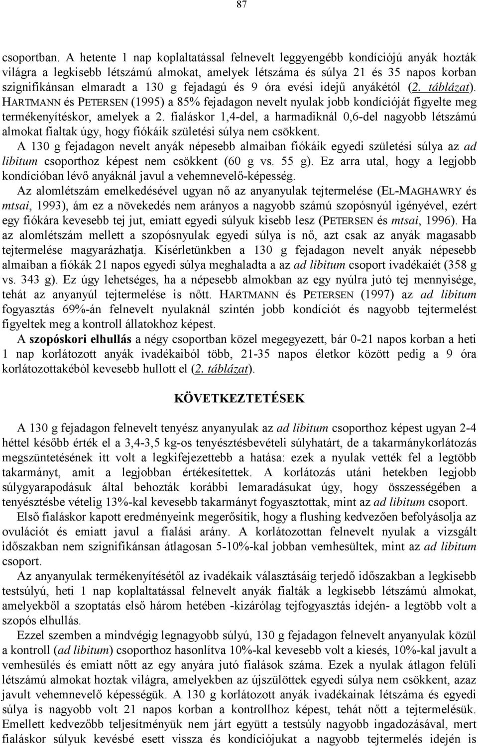 fejadagú és 9 óra evési idejű anyákétól (2. táblázat). HARTMANN és PETERSEN (1995) a 85% fejadagon nevelt nyulak jobb kondícióját figyelte meg termékenyítéskor, amelyek a 2.