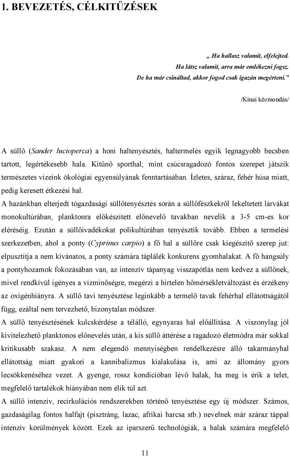 Kitőnı sporthal; mint csúcsragadozó fontos szerepet játszik természetes vizeink ökológiai egyensúlyának fenntartásában. Ízletes, száraz, fehér húsa miatt, pedig keresett étkezési hal.