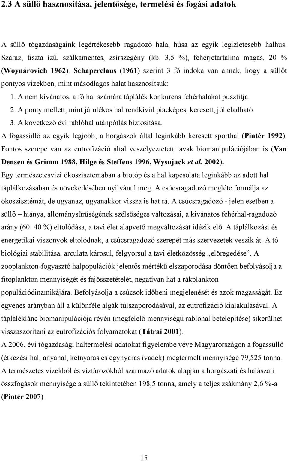 Schaperclaus (1961) szerint 3 fı indoka van annak, hogy a süllıt pontyos vizekben, mint másodlagos halat hasznosítsuk: 1. A nem kívánatos, a fı hal számára táplálék konkurens fehérhalakat pusztítja.