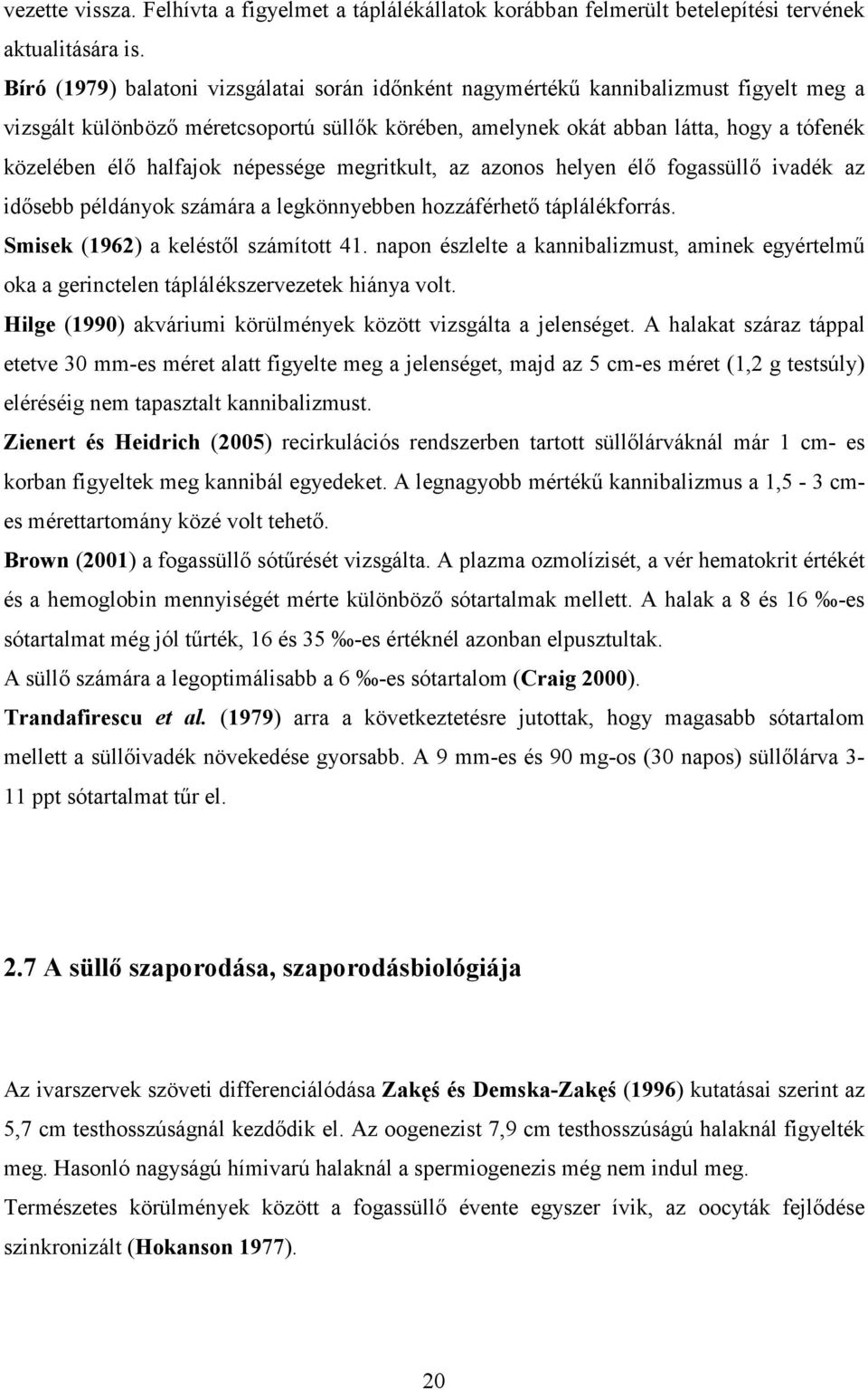 halfajok népessége megritkult, az azonos helyen élı fogassüllı ivadék az idısebb példányok számára a legkönnyebben hozzáférhetı táplálékforrás. Smisek (1962) a keléstıl számított 41.