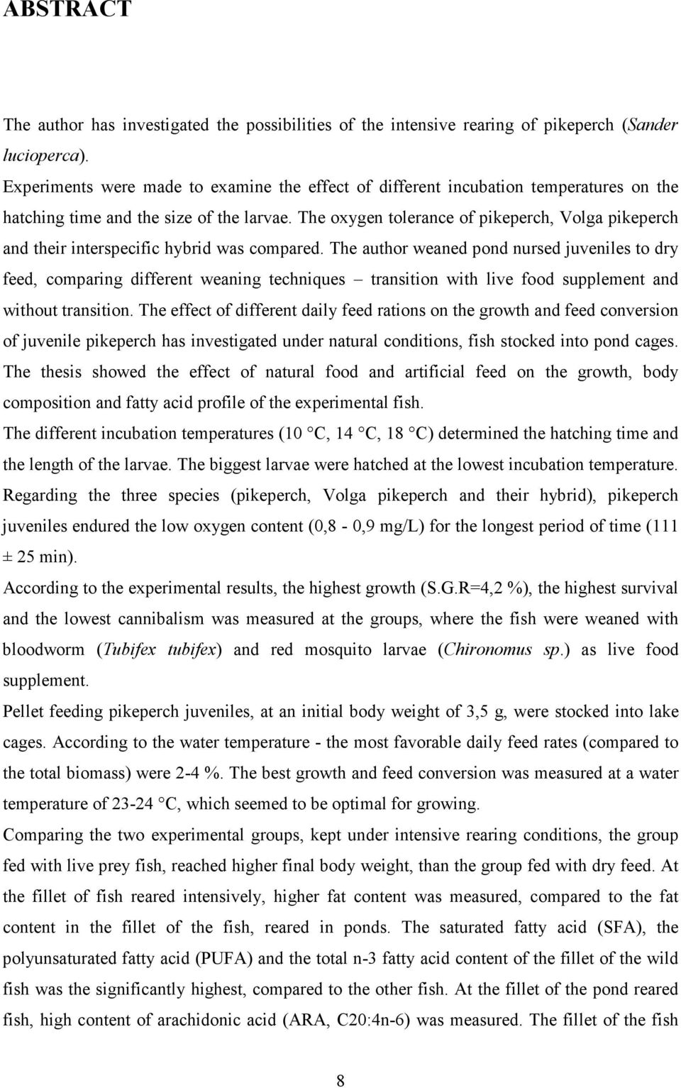 The oxygen tolerance of pikeperch, Volga pikeperch and their interspecific hybrid was compared.